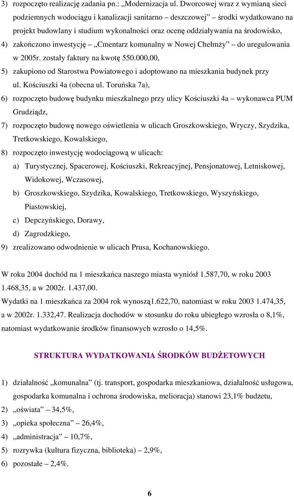 zakończono inwestycję Cmentarz komunalny w Nowej Chełmży do uregulowania w 2005r. zostały faktury na kwotę 550.000,00, 5) zakupiono od Starostwa Powiatowego i adoptowano na mieszkania budynek przy ul.