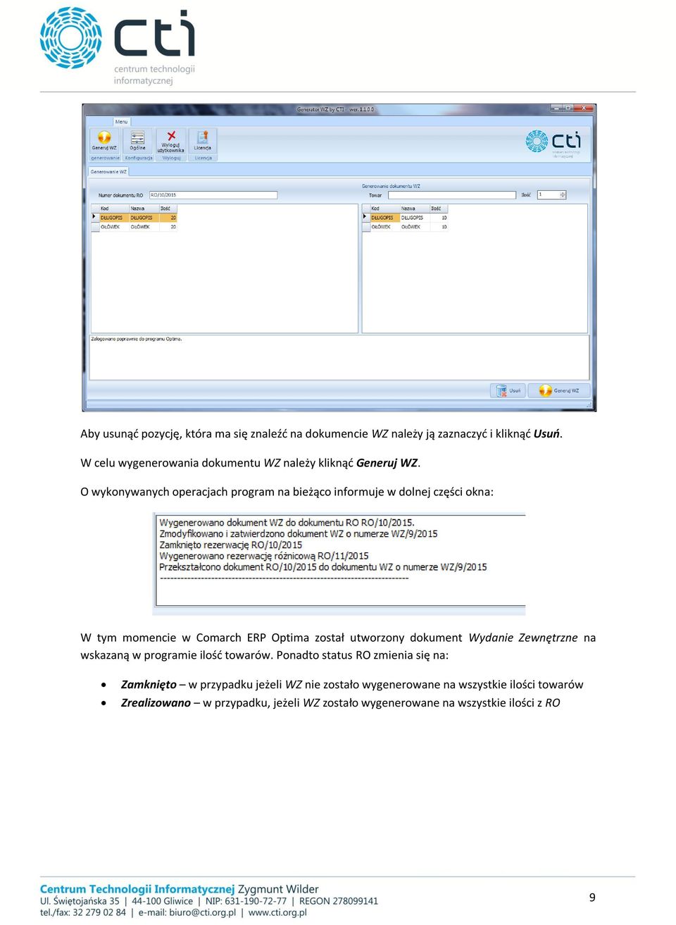 O wykonywanych operacjach program na bieżąco informuje w dolnej części okna: W tym momencie w Comarch ERP Optima został utworzony dokument