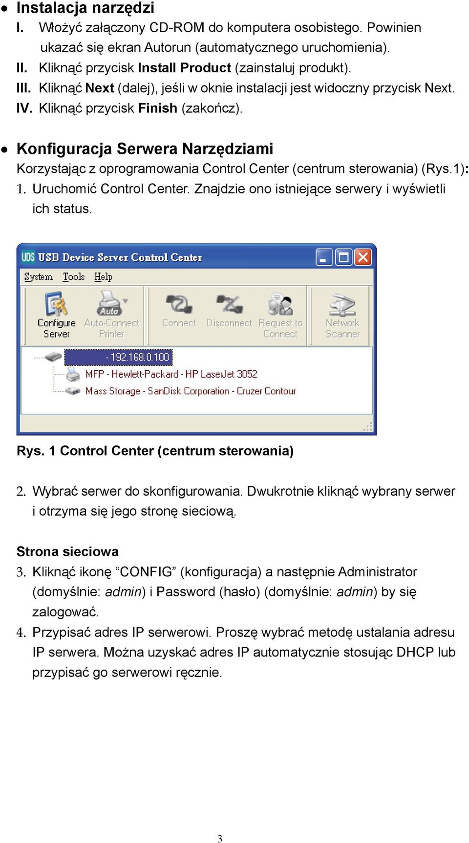 Konfiguracja Serwera Narzędziami Korzystając z oprogramowania Control Center (centrum sterowania) (Rys.1): 1. Uruchomić Control Center. Znajdzie ono istniejące serwery i wyświetli ich status. Rys.