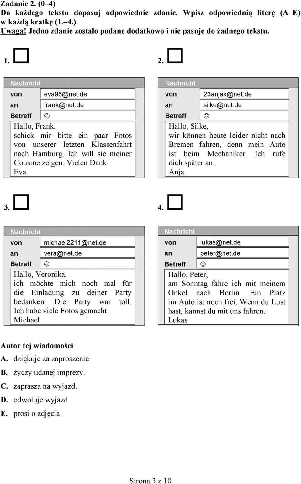 Eva Nachricht von an 23anjak@net.de silke@net.de Betreff Hallo, Silke, wir können heute leider nicht nach Bremen fahren, denn mein Auto ist beim Mechaniker. Ich rufe dich später an. Anja 3. 4.