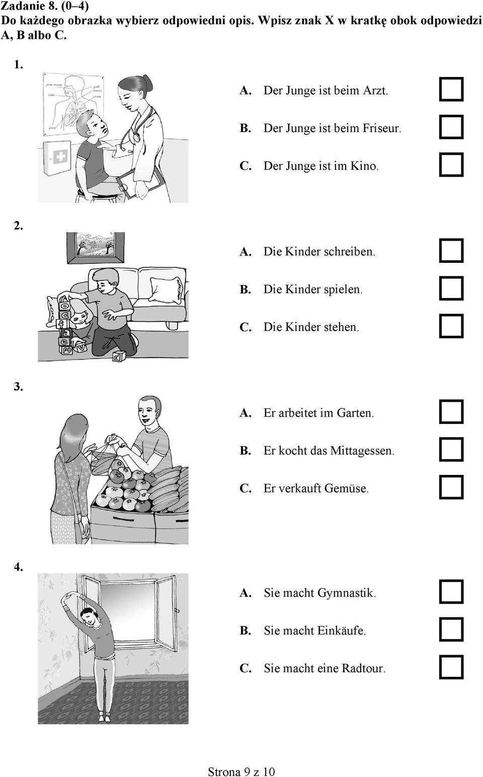 B. Die Kinder spielen. C. Die Kinder stehen. 3. A. Er arbeitet im Garten. B. Er kocht das Mittagessen. C. Er verkauft Gemüse.