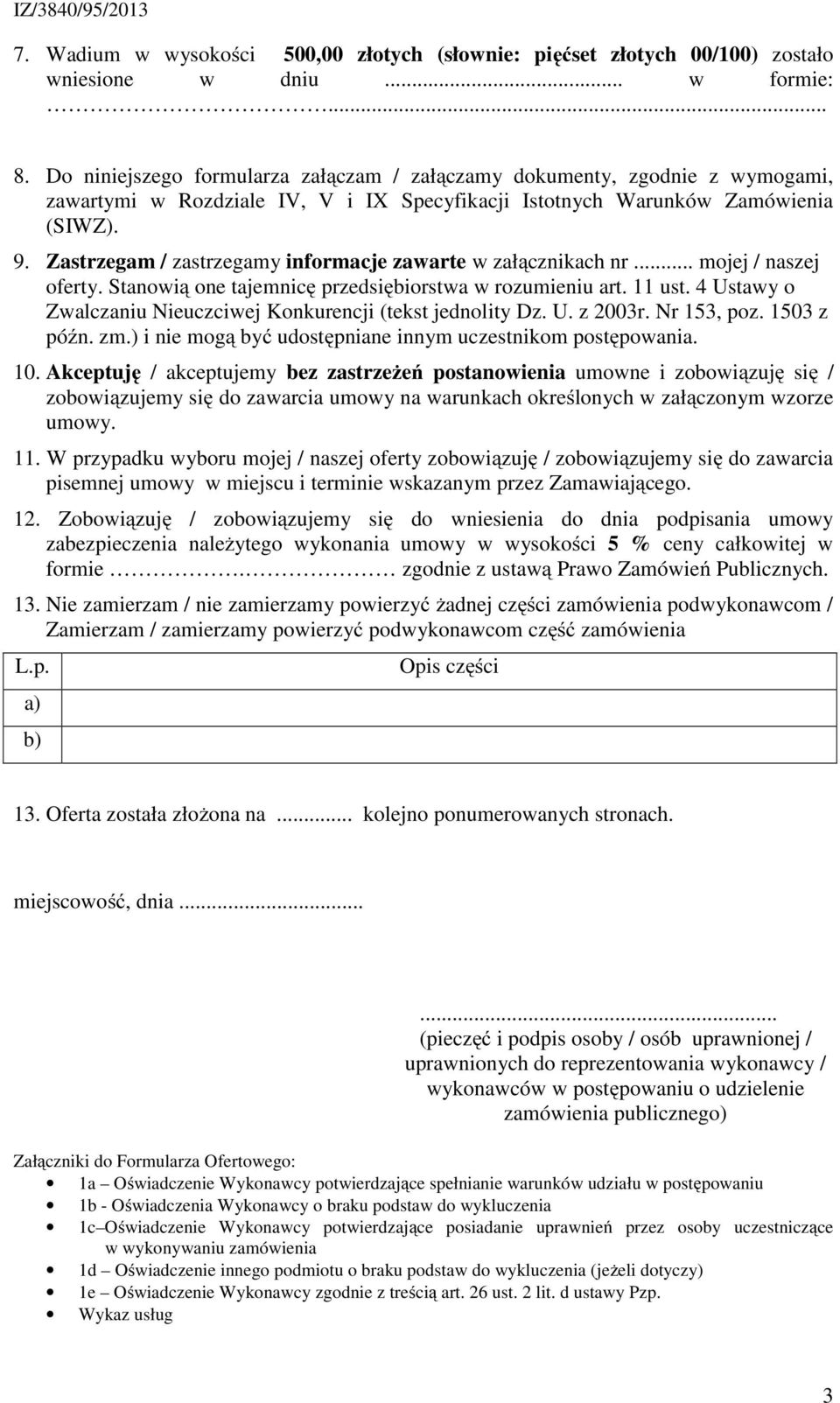 Zastrzegam / zastrzegamy informacje zawarte w załącznikach nr... mojej / naszej oferty. Stanowią one tajemnicę przedsiębiorstwa w rozumieniu art. 11 ust.