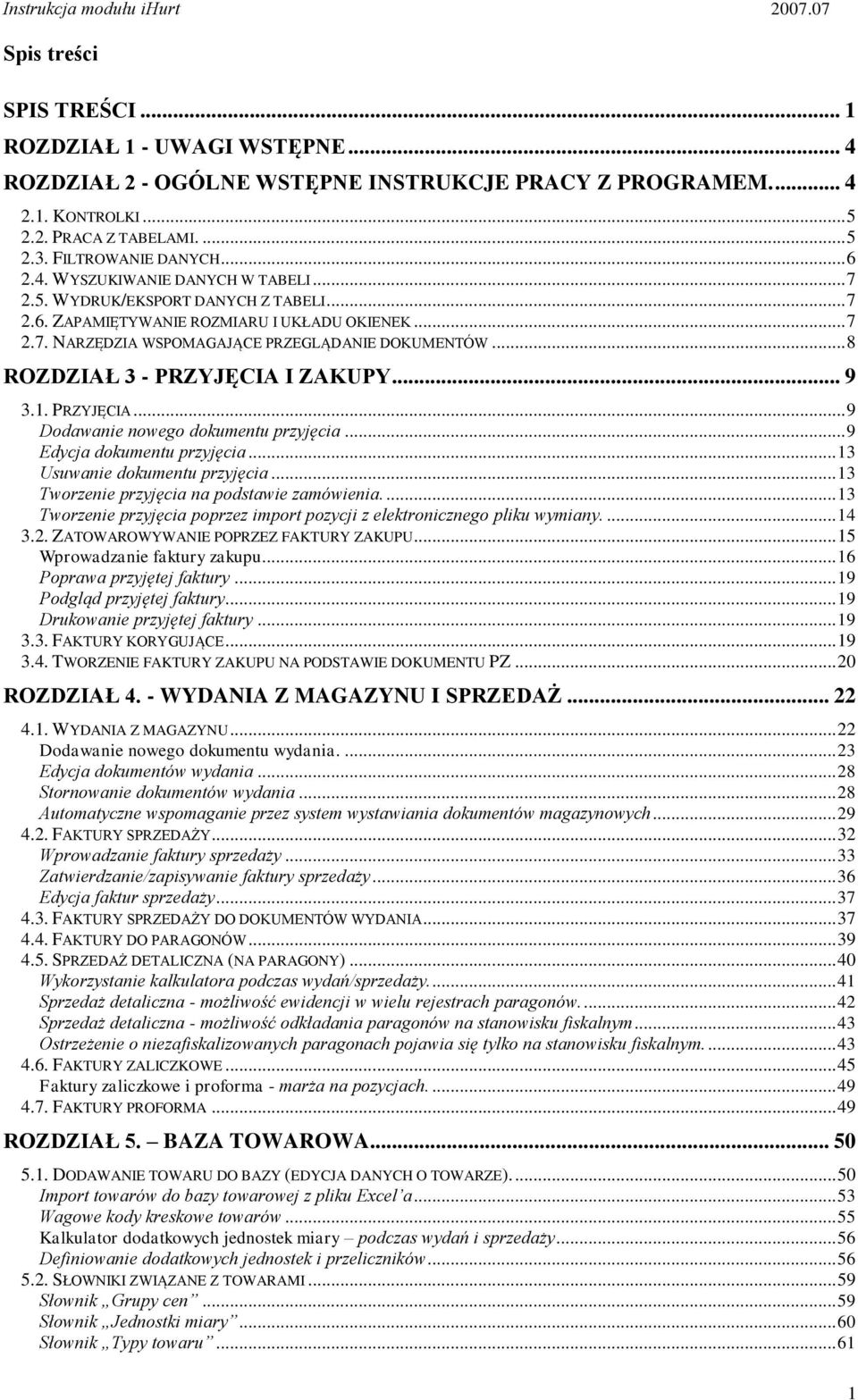.. 8 ROZDZIAŁ 3 - PRZYJĘCIA I ZAKUPY... 9 3.1. PRZYJĘCIA... 9 Dodawanie nowego dokumentu przyjęcia... 9 Edycja dokumentu przyjęcia... 13 Usuwanie dokumentu przyjęcia.