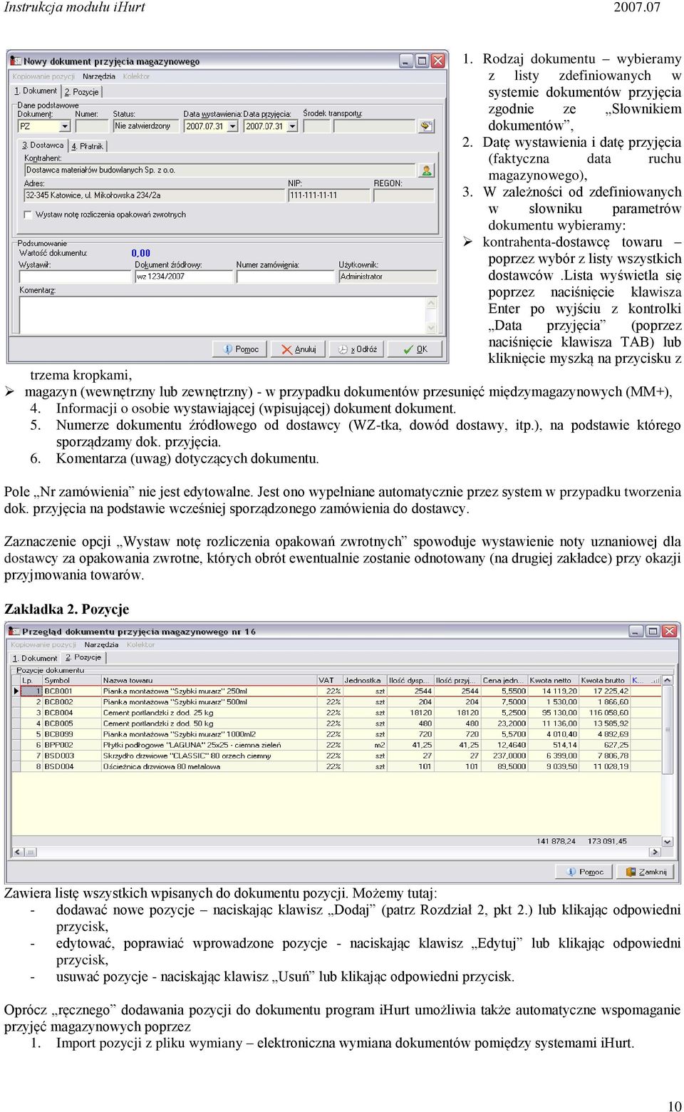 lista wyświetla się poprzez naciśnięcie klawisza Enter po wyjściu z kontrolki Data przyjęcia (poprzez naciśnięcie klawisza TAB) lub kliknięcie myszką na przycisku z trzema kropkami, magazyn