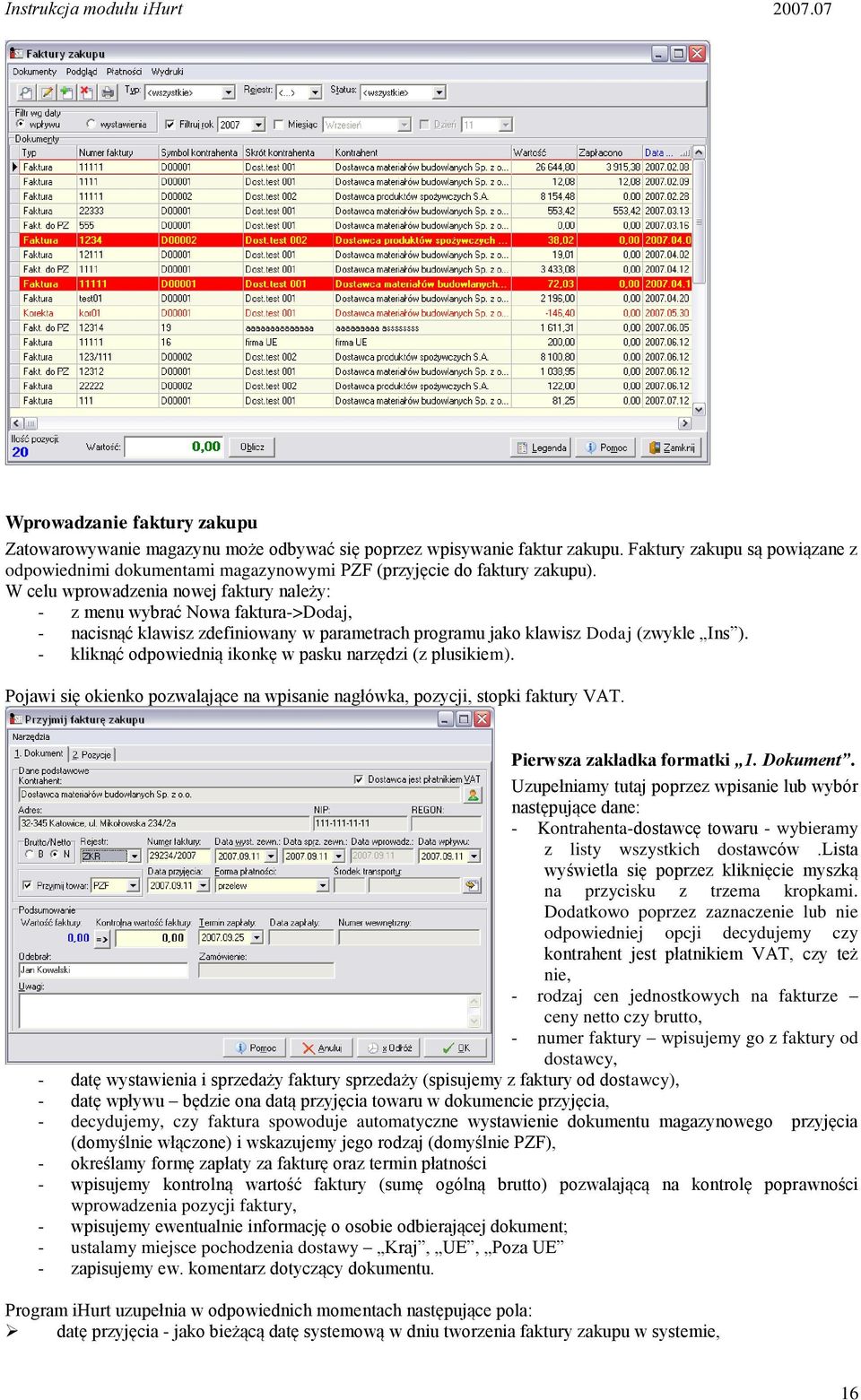 W celu wprowadzenia nowej faktury należy: - z menu wybrać Nowa faktura->dodaj, - nacisnąć klawisz zdefiniowany w parametrach programu jako klawisz Dodaj (zwykle Ins ).