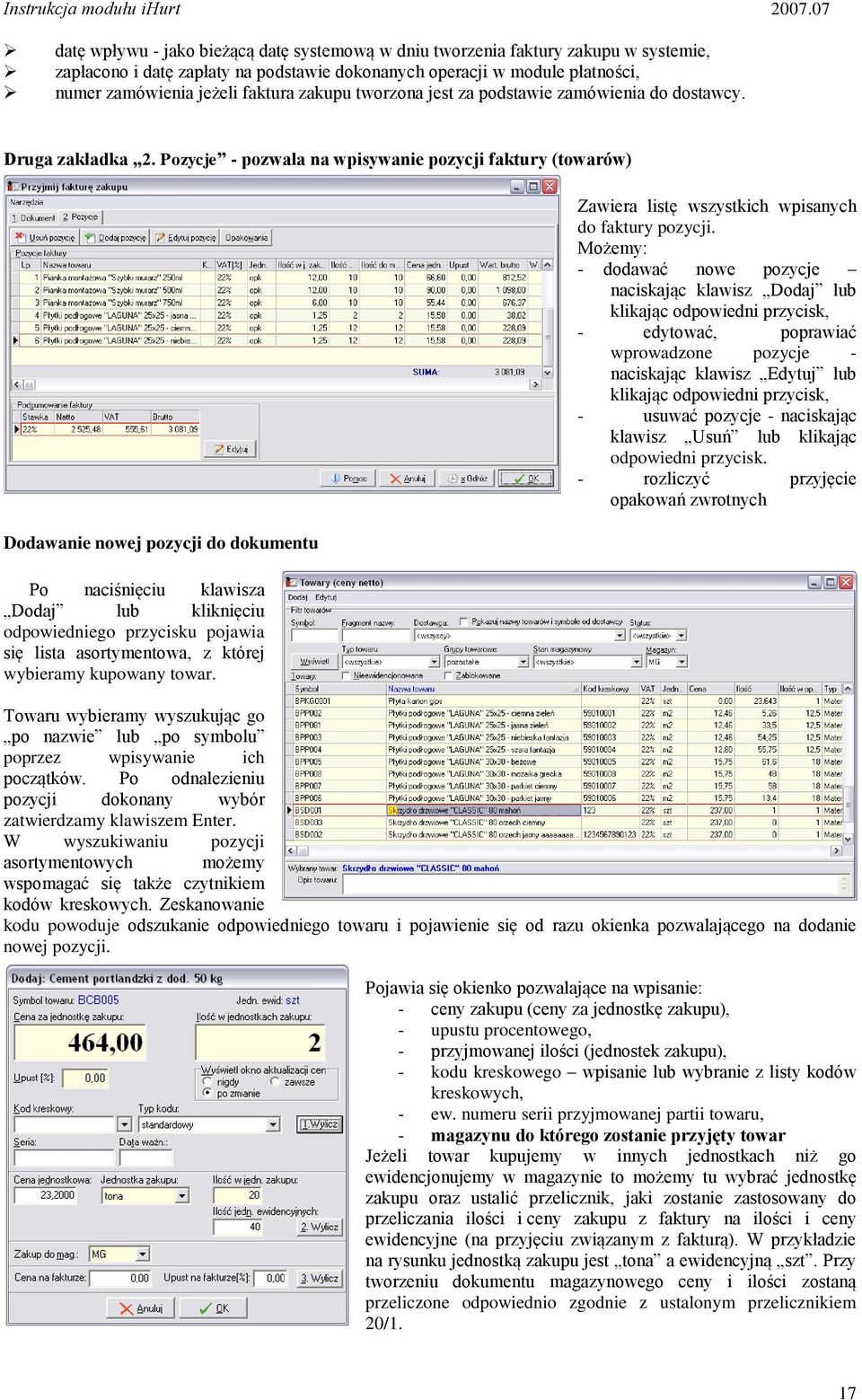 Pozycje - pozwala na wpisywanie pozycji faktury (towarów) Dodawanie nowej pozycji do dokumentu Po naciśnięciu klawisza Dodaj lub kliknięciu odpowiedniego przycisku pojawia się lista asortymentowa, z