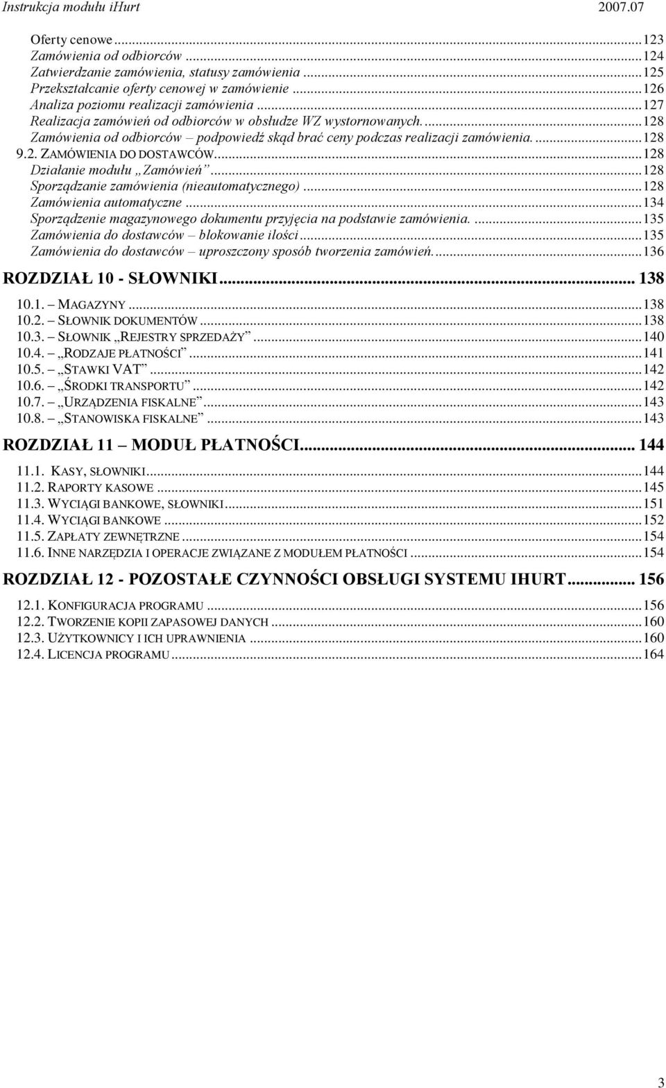 ... 128 Działanie modułu Zamówień... 128 Sporządzanie zamówienia (nieautomatycznego)... 128 Zamówienia automatyczne... 134 Sporządzenie magazynowego dokumentu przyjęcia na podstawie zamówienia.
