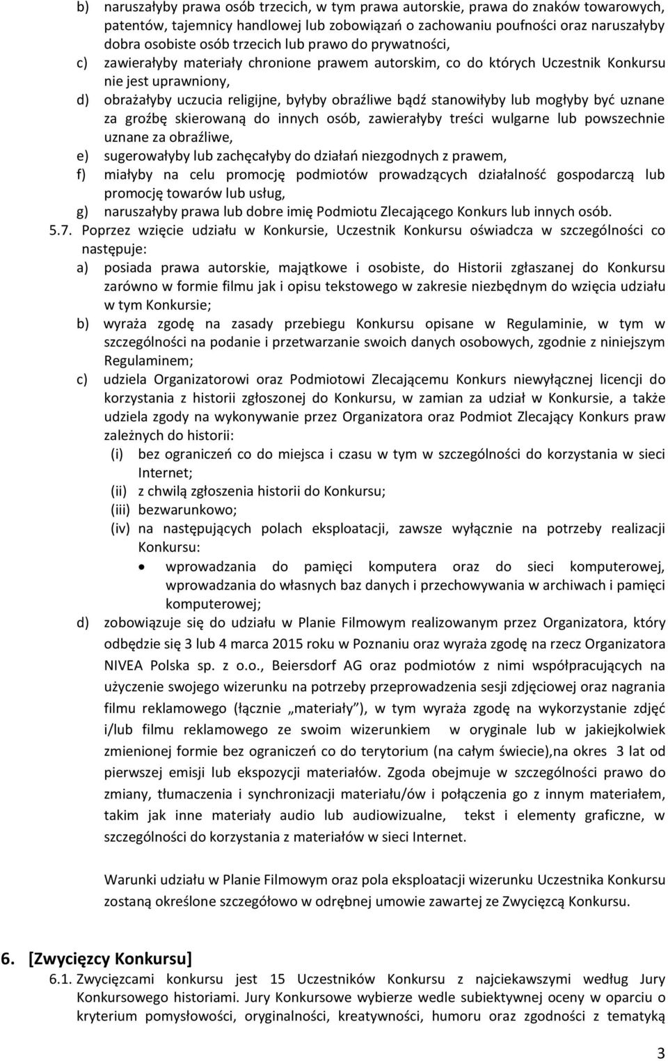 stanowiłyby lub mogłyby być uznane za groźbę skierowaną do innych osób, zawierałyby treści wulgarne lub powszechnie uznane za obraźliwe, e) sugerowałyby lub zachęcałyby do działań niezgodnych z