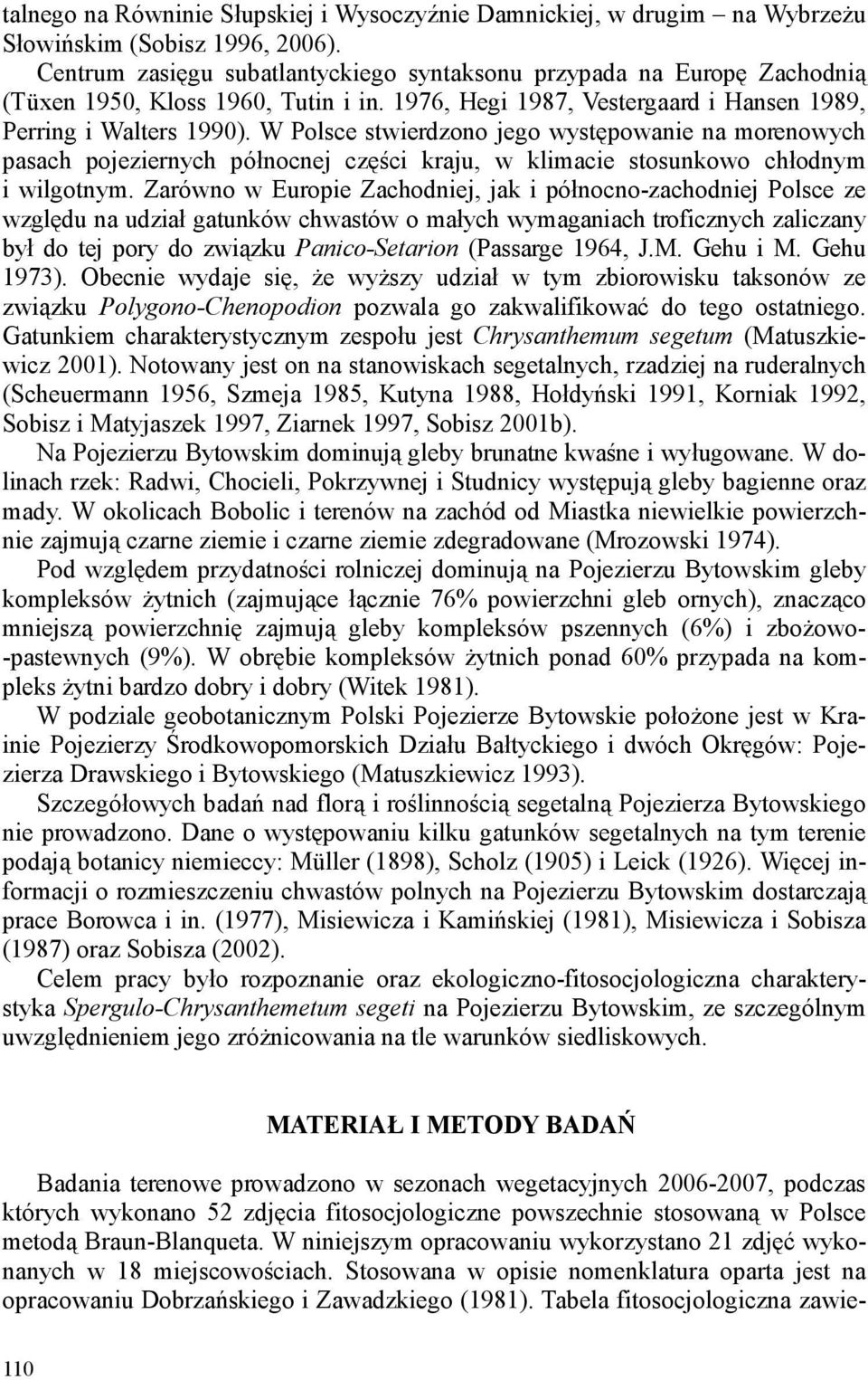W Polsce stwierdzono jego występowanie na morenowych pasach pojeziernych północnej części kraju, w klimacie stosunkowo chłodnym i wilgotnym.