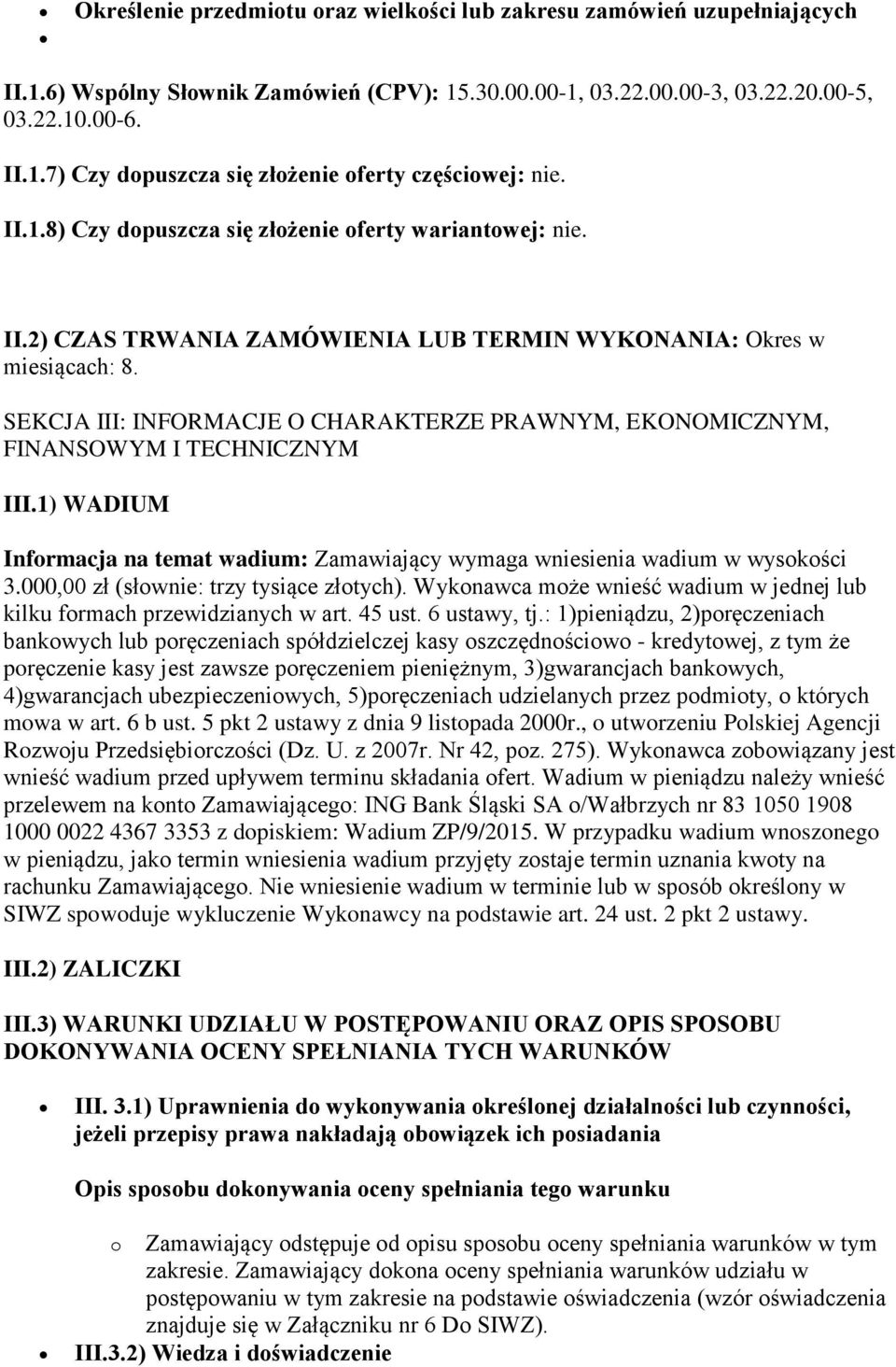 SEKCJA III: INFORMACJE O CHARAKTERZE PRAWNYM, EKONOMICZNYM, FINANSOWYM I TECHNICZNYM III.1) WADIUM Informacja na temat wadium: Zamawiający wymaga wniesienia wadium w wysokości 3.