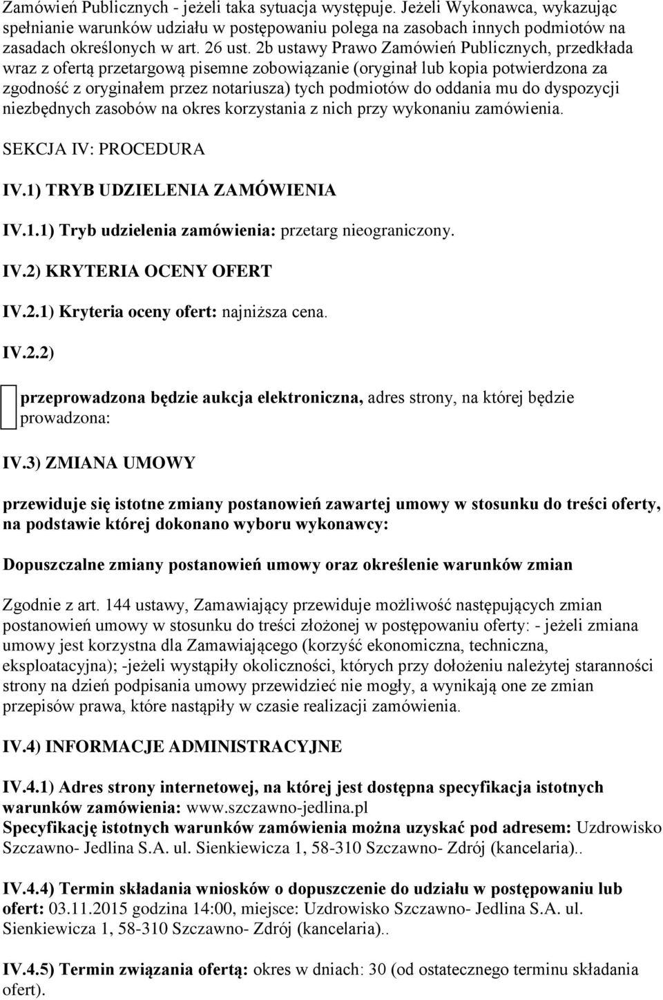 mu do dyspozycji niezbędnych zasobów na okres korzystania z nich przy wykonaniu zamówienia. SEKCJA IV: PROCEDURA IV.1) TRYB UDZIELENIA ZAMÓWIENIA IV.1.1) Tryb udzielenia zamówienia: przetarg nieograniczony.