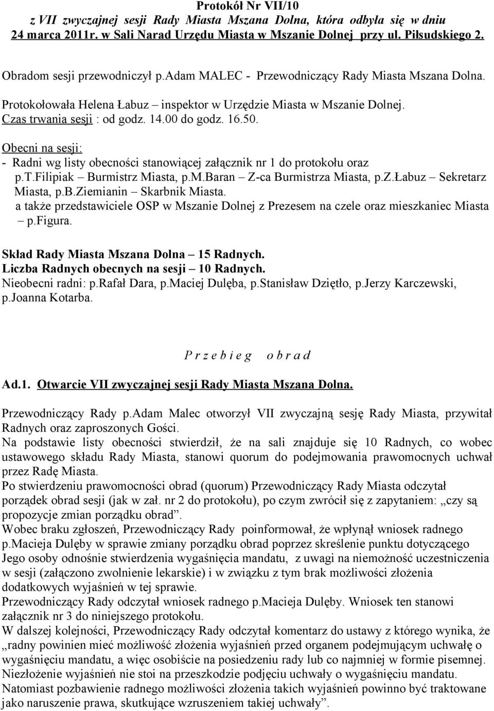 00 do godz. 16.50. Obecni na sesji: - Radni wg listy obecności stanowiącej załącznik nr 1 do protokołu oraz p.t.filipiak Burmistrz Miasta, p.m.baran Z-ca Burmistrza Miasta, p.z.łabuz Sekretarz Miasta, p.
