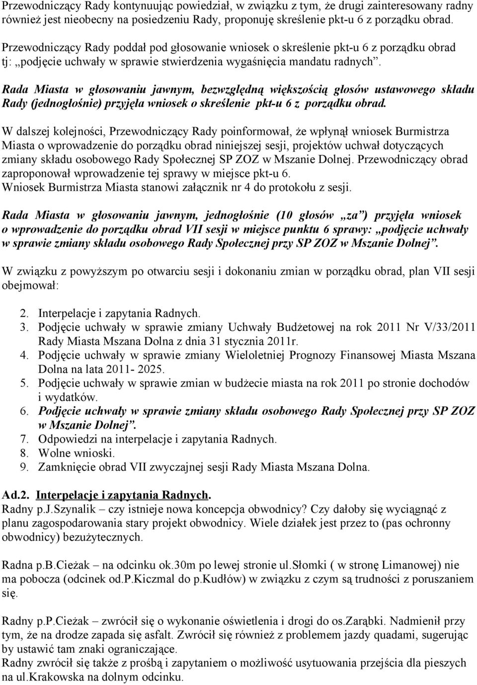 Rada Miasta w głosowaniu jawnym, bezwzględną większością głosów ustawowego składu Rady (jednogłośnie) przyjęła wniosek o skreślenie pkt-u 6 z porządku obrad.