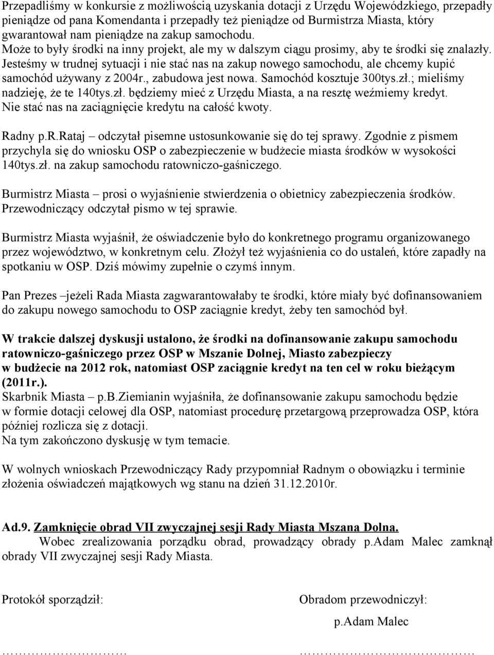 Jesteśmy w trudnej sytuacji i nie stać nas na zakup nowego samochodu, ale chcemy kupić samochód używany z 2004r., zabudowa jest nowa. Samochód kosztuje 300tys.zł.