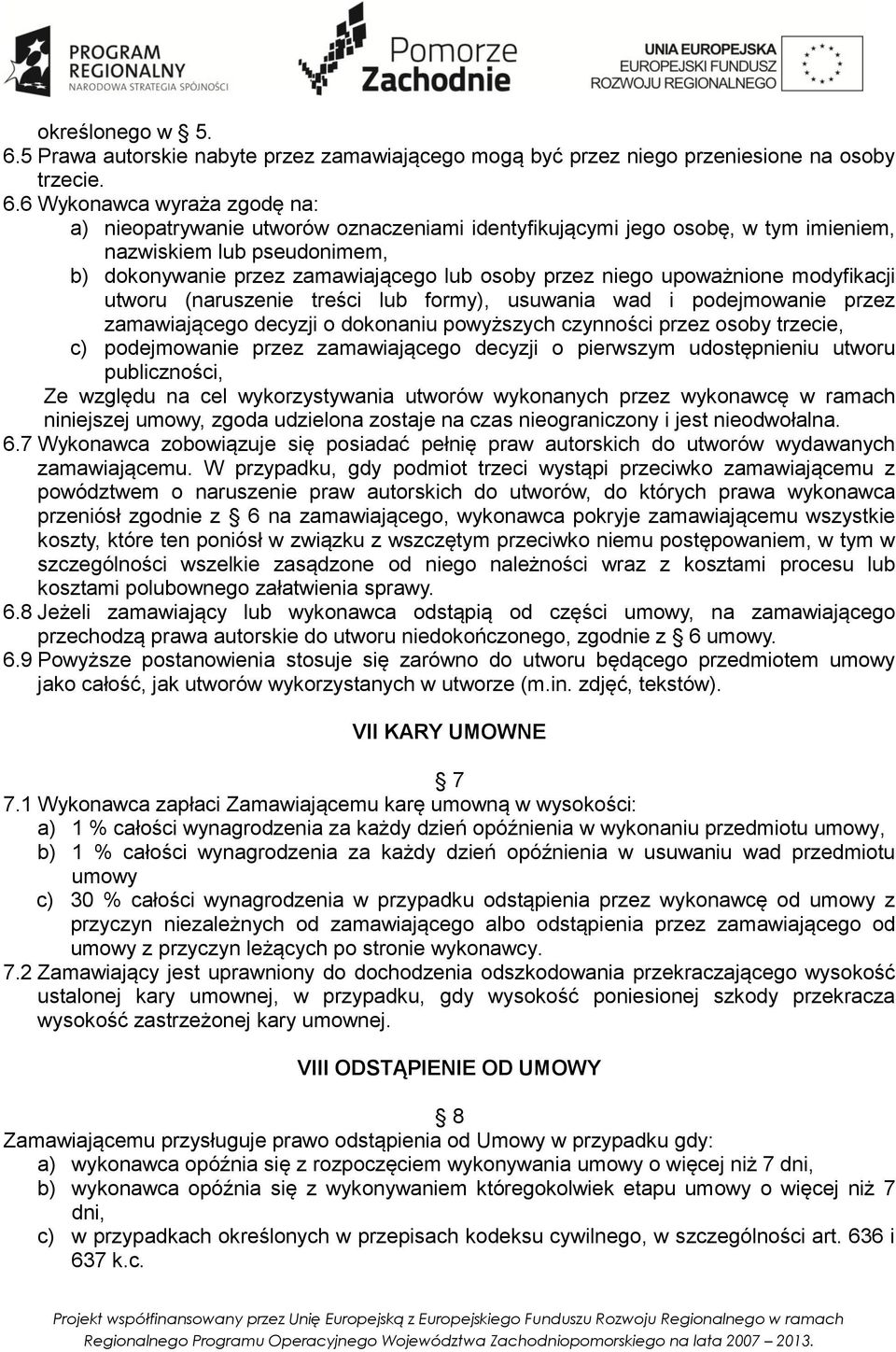 6 Wykonawca wyraża zgodę na: a) nieopatrywanie utworów oznaczeniami identyfikującymi jego osobę, w tym imieniem, nazwiskiem lub pseudonimem, b) dokonywanie przez zamawiającego lub osoby przez niego