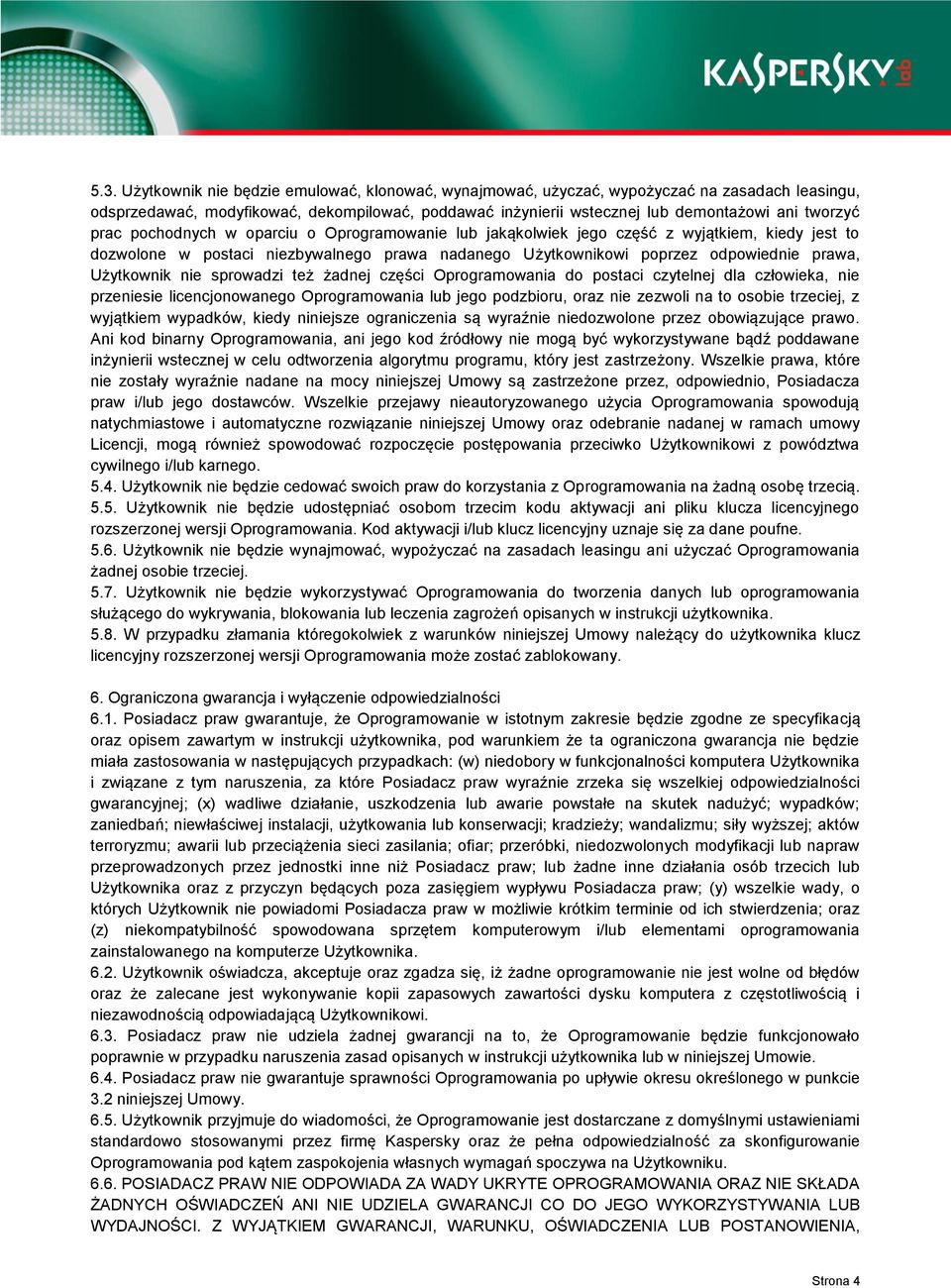 nie sprowadzi też żadnej części Oprogramowania do postaci czytelnej dla człowieka, nie przeniesie licencjonowanego Oprogramowania lub jego podzbioru, oraz nie zezwoli na to osobie trzeciej, z