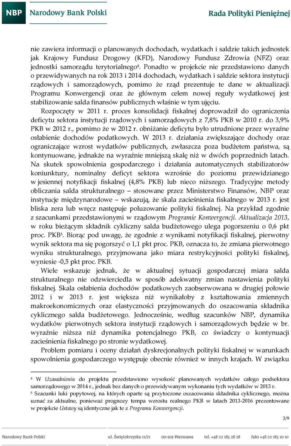aktualizacji Programu Konwergencji oraz że głównym celem nowej reguły wydatkowej jest stabilizowanie salda finansów publicznych właśnie w tym ujęciu. Rozpoczęty w 2011 r.
