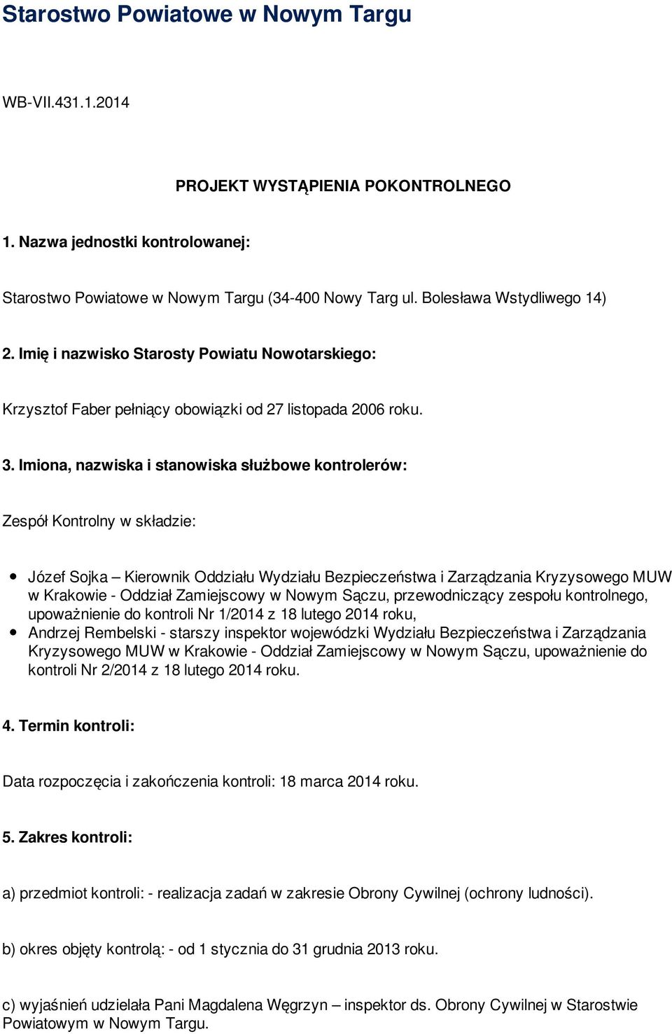 Imiona, nazwiska i stanowiska służbowe kontrolerów: Zespół Kontrolny w składzie: Józef Sojka Kierownik Oddziału Wydziału Bezpieczeństwa i Zarządzania Kryzysowego MUW w Krakowie - Oddział Zamiejscowy