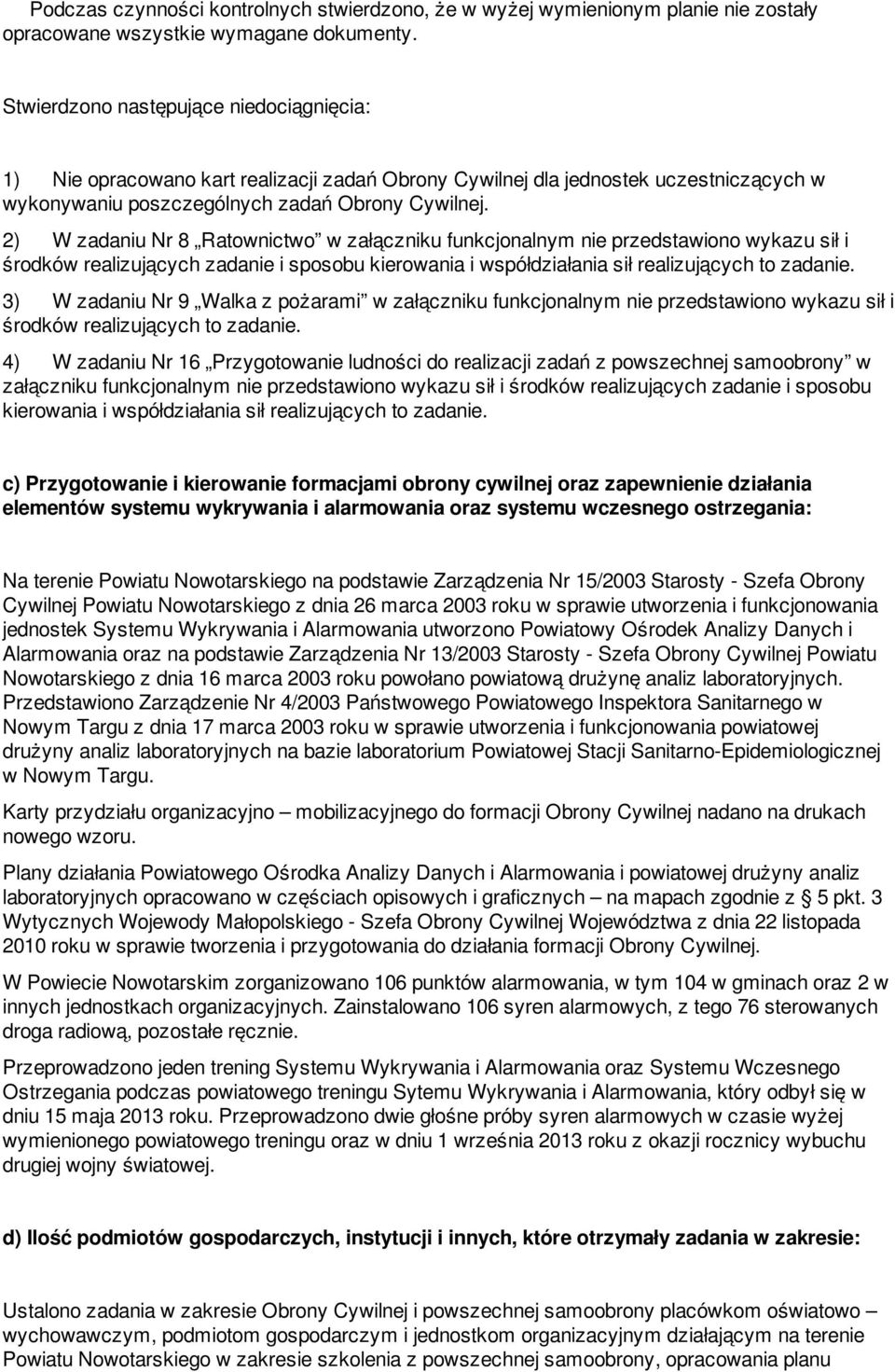 2) W zadaniu Nr 8 Ratownictwo w załączniku funkcjonalnym nie przedstawiono wykazu sił i środków realizujących zadanie i sposobu kierowania i współdziałania sił realizujących to zadanie.
