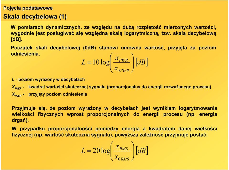 L - poziom wyrażony w decybelach X PWR - X PWR - L x PWR = 10log x 0PWR [ db] kwadrat wartości skutecznej sygnału (proporcjonalny do energii rozważanego procesu) przyjęty poziom odniesienia Przyjmuje