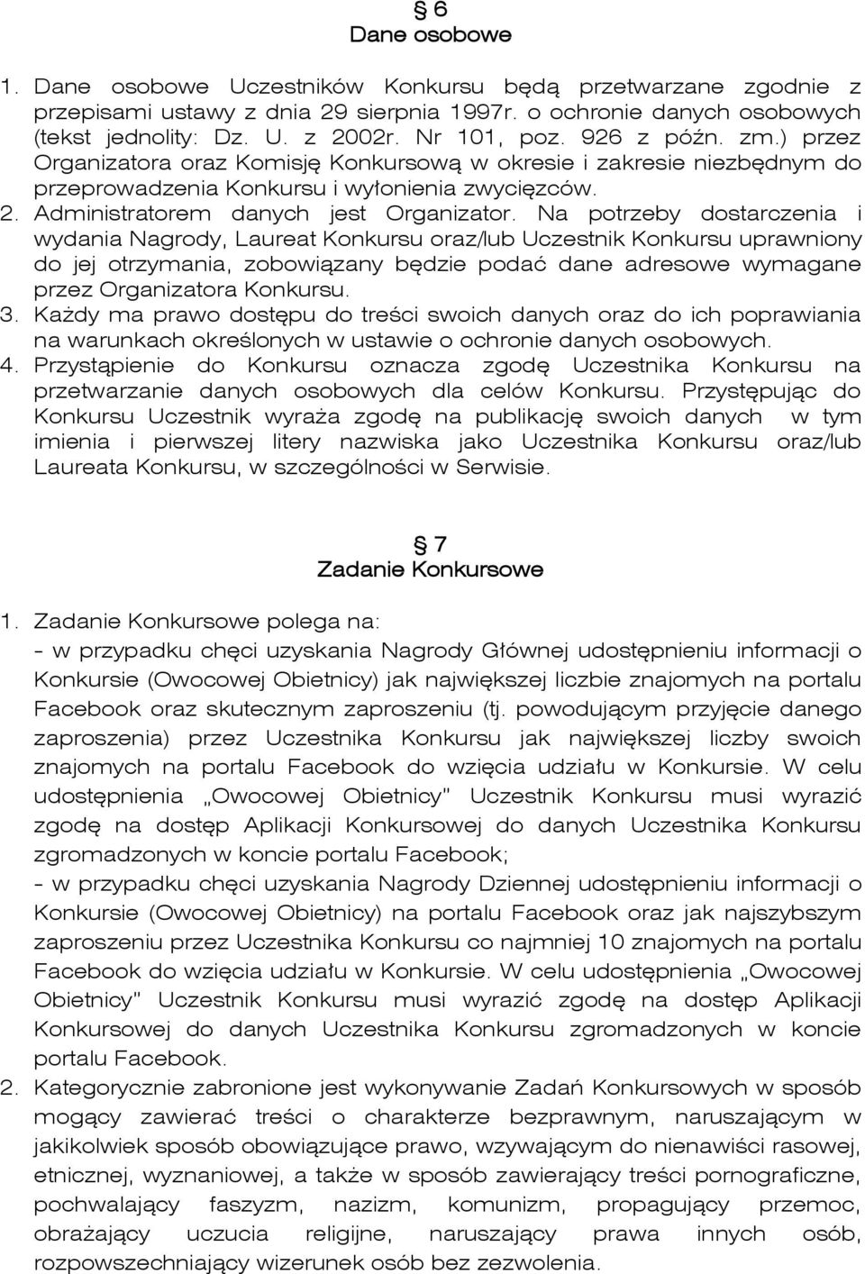 Na potrzeby dostarczenia i wydania Nagrody, Laureat Konkursu oraz/lub Uczestnik Konkursu uprawniony do jej otrzymania, zobowiązany będzie podać dane adresowe wymagane przez Organizatora Konkursu. 3.