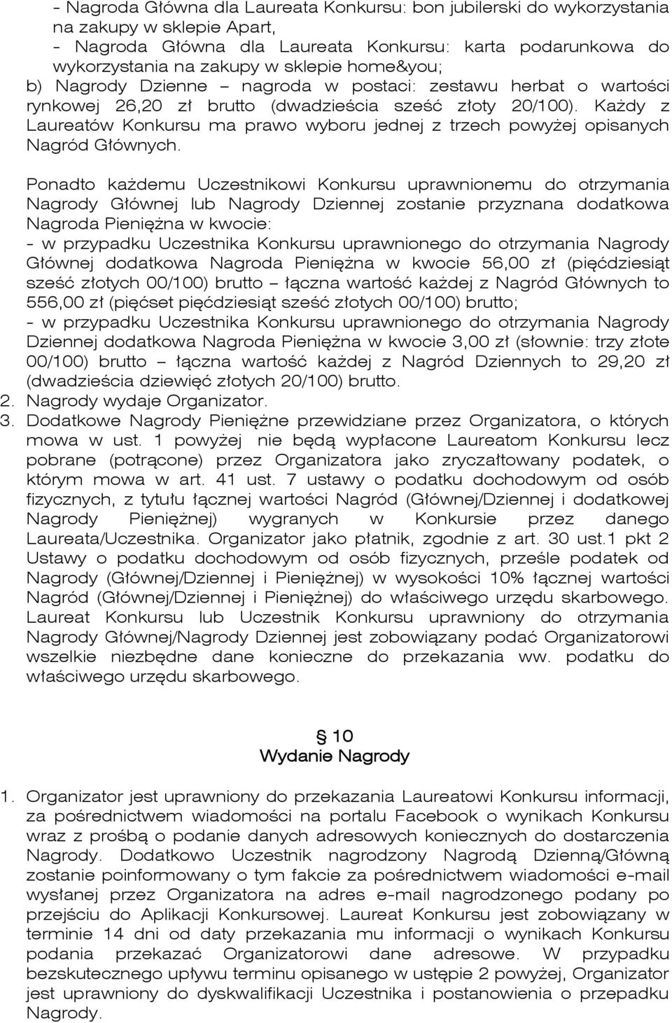 Każdy z Laureatów Konkursu ma prawo wyboru jednej z trzech powyżej opisanych Nagród Głównych.