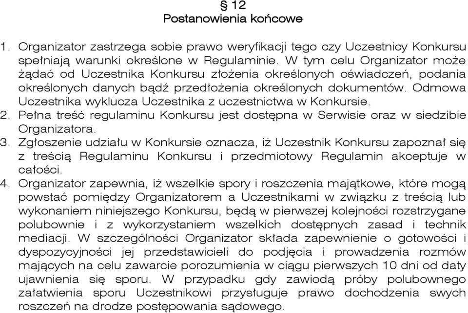 Odmowa Uczestnika wyklucza Uczestnika z uczestnictwa w Konkursie. 2. Pełna treść regulaminu Konkursu jest dostępna w Serwisie oraz w siedzibie Organizatora. 3.