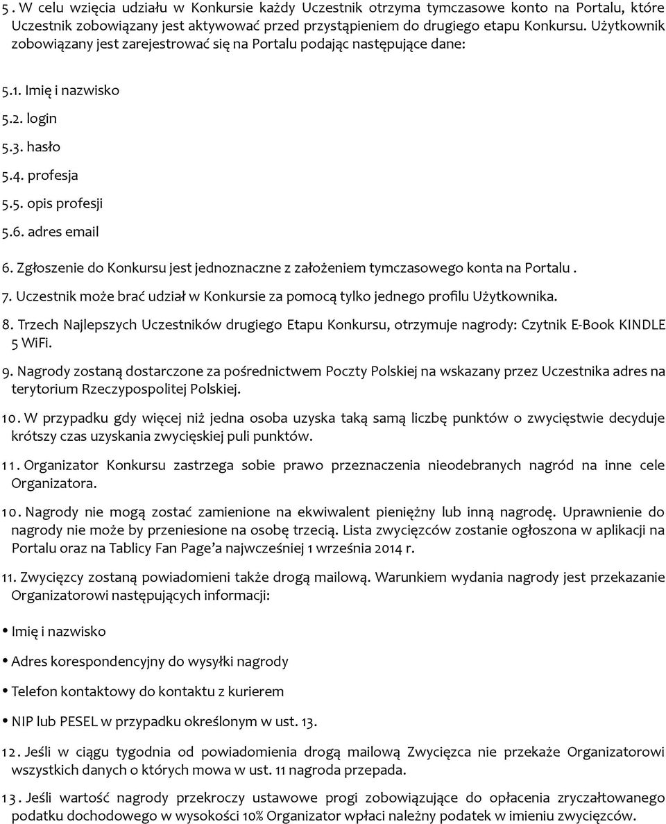 Zgłoszenie do Konkursu jest jednoznaczne z założeniem tymczasowego konta na Portalu. 7. Uczestnik może brać udział w Konkursie za pomocą tylko jednego proflu Użytkownika. 8.