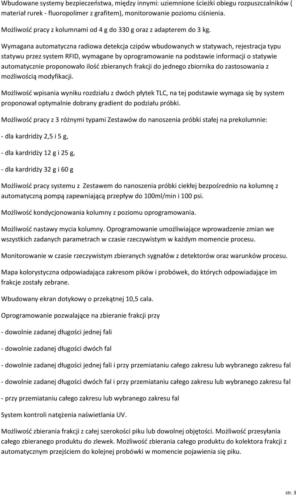 Wymagana automatyczna radiowa detekcja czipów wbudowanych w statywach, rejestracja typu statywu przez system RFID, wymagane by oprogramowanie na podstawie informacji o statywie automatycznie