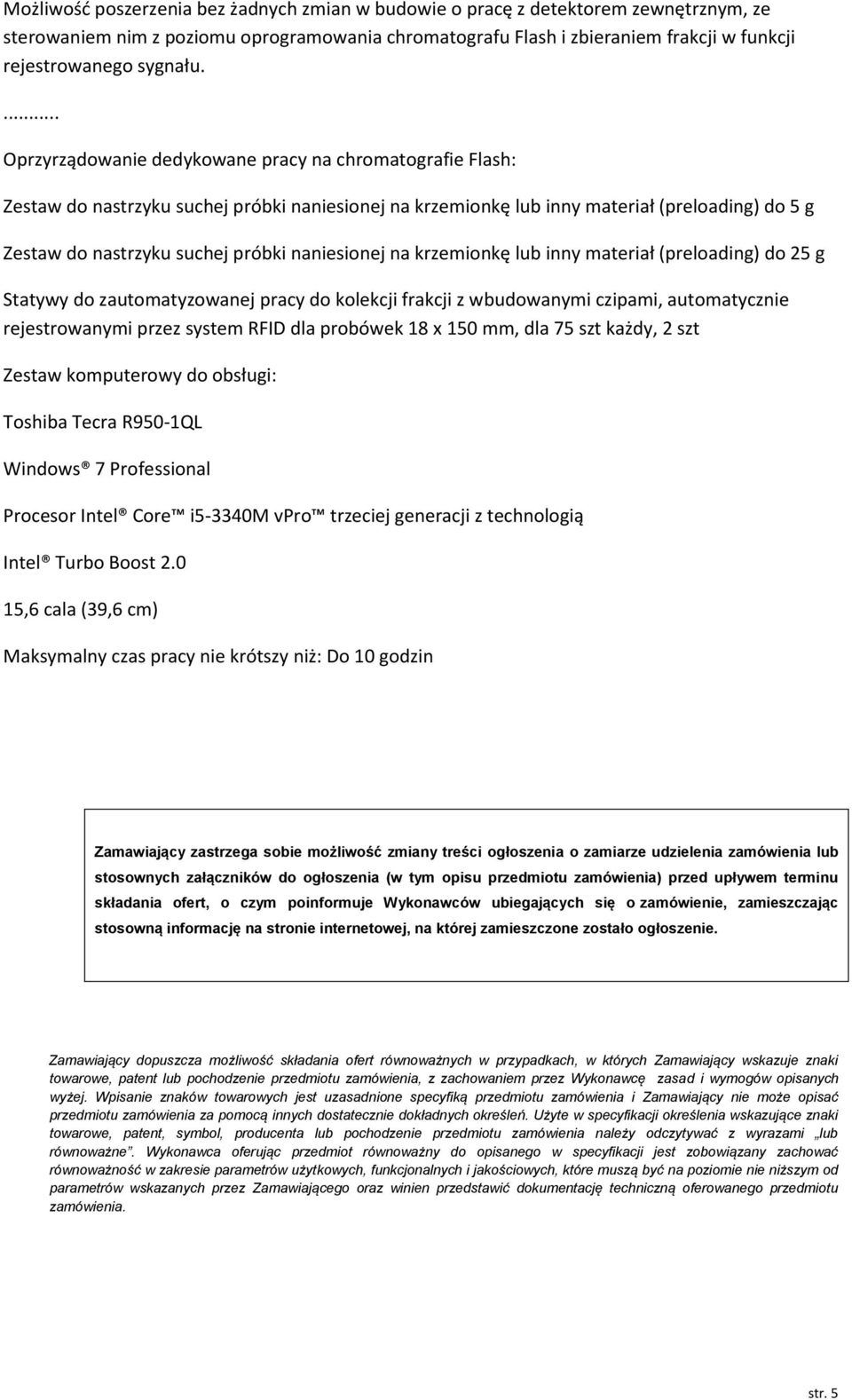 ... Oprzyrządowanie dedykowane pracy na chromatografie Flash: estaw do nastrzyku suchej próbki naniesionej na krzemionkę lub inny materiał (preloading) do 5 g estaw do nastrzyku suchej próbki