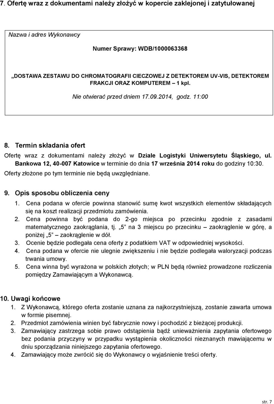 Termin składania ofert Ofertę wraz z dokumentami należy złożyć w Dziale Logistyki Uniwersytetu Śląskiego, ul. Bankowa 12, 40-007 Katowice w terminie do dnia 17 września 2014 roku do godziny 10:30.