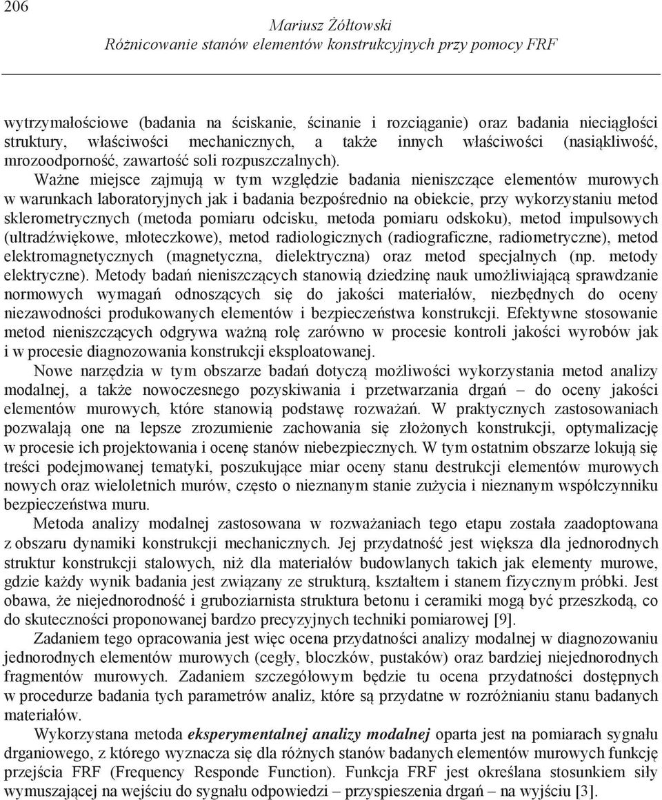 Wa ne miejsce zajmuj w tym wzgl dzie badania nieniszcz ce elementów murowych w warunkach laboratoryjnych jak i badania bezpo rednio na obiekcie, przy wykorzystaniu metod sklerometrycznych (metoda