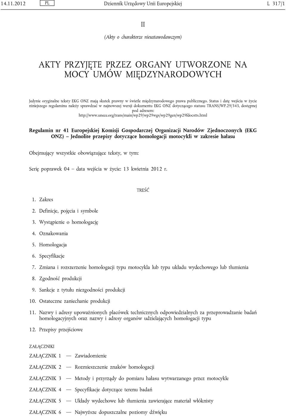 skutek prawny w świetle międzynarodowego prawa publicznego. Status i datę wejścia w życie niniejszego regulaminu należy sprawdzać w najnowszej wersji dokumentu EKG ONZ dotyczącego statusu TRANS/WP.