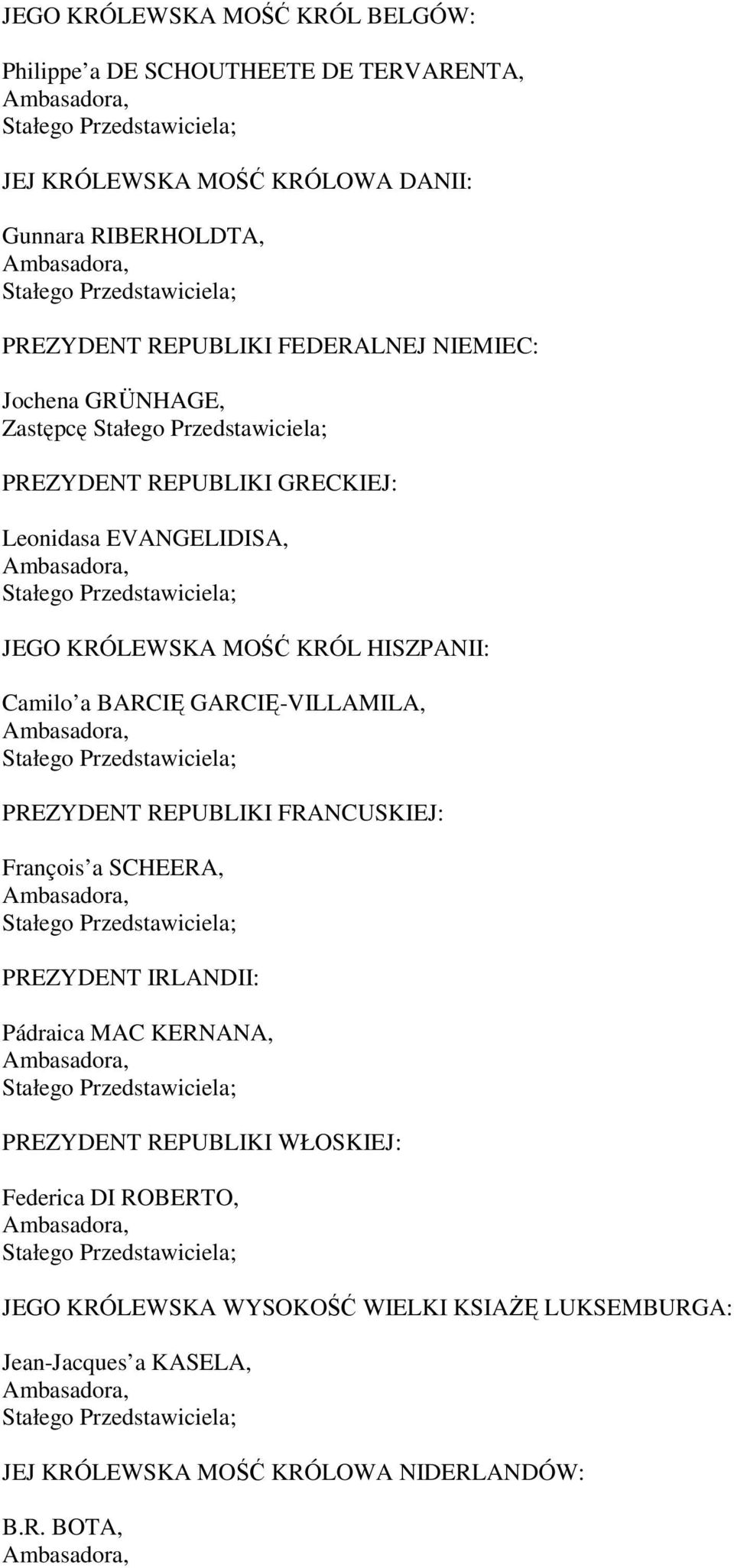 Camilo a BARCIĘ GARCIĘ-VILLAMILA, PREZYDENT REPUBLIKI FRANCUSKIEJ: François a SCHEERA, PREZYDENT IRLANDII: Pádraica MAC KERNANA, PREZYDENT