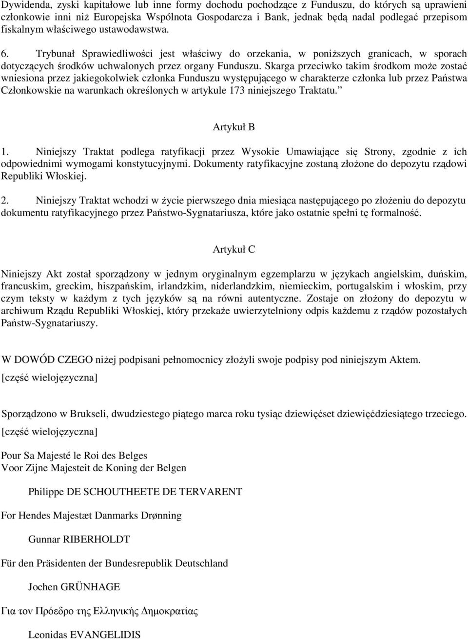 Skarga przeciwko takim środkom moŝe zostać wniesiona przez jakiegokolwiek członka Funduszu występującego w charakterze członka lub przez Państwa Członkowskie na warunkach określonych w artykule 173