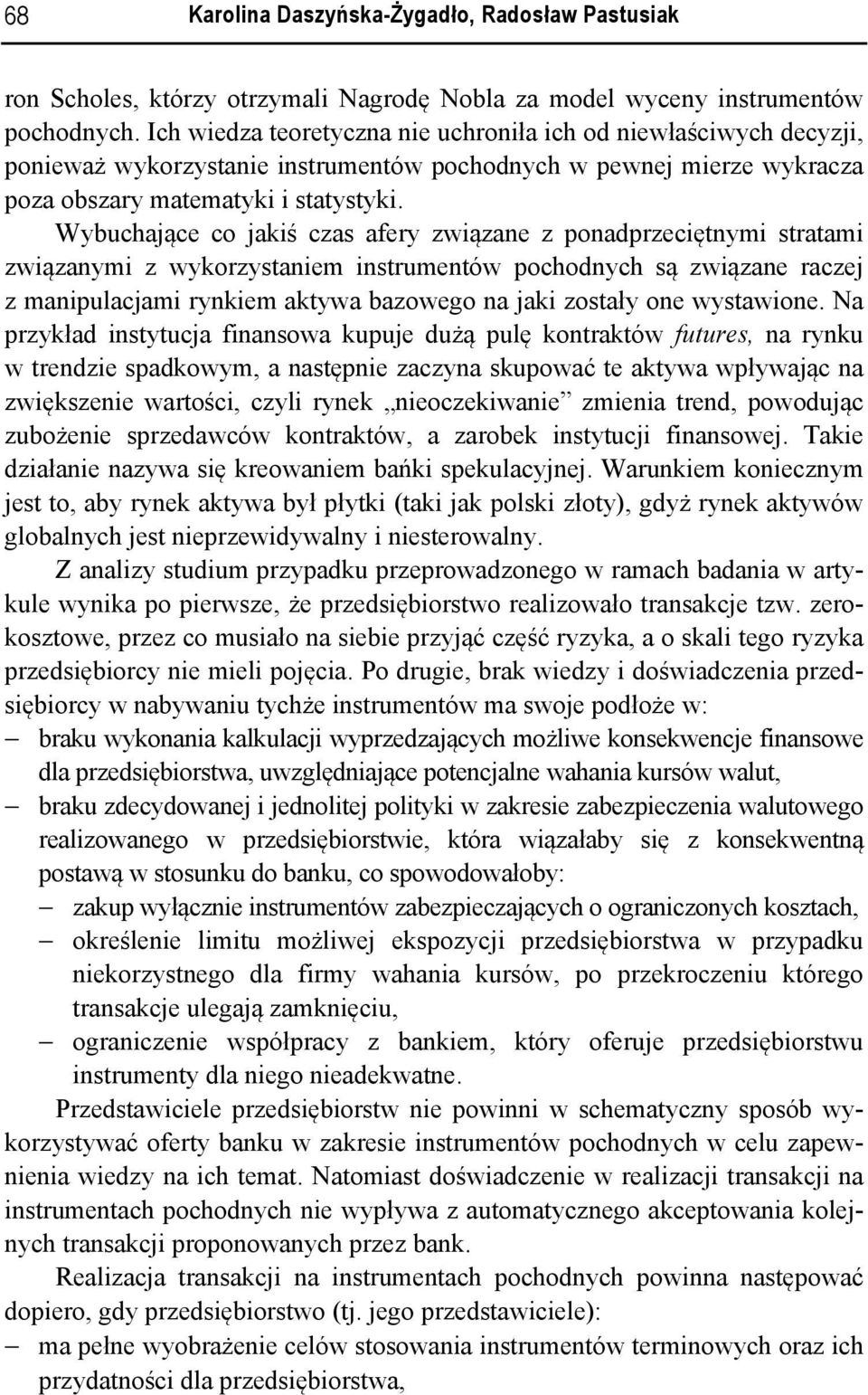 Wybuchające co jakiś czas afery związane z ponadprzeciętnymi stratami związanymi z wykorzystaniem instrumentów pochodnych są związane raczej z manipulacjami rynkiem aktywa bazowego na jaki zostały