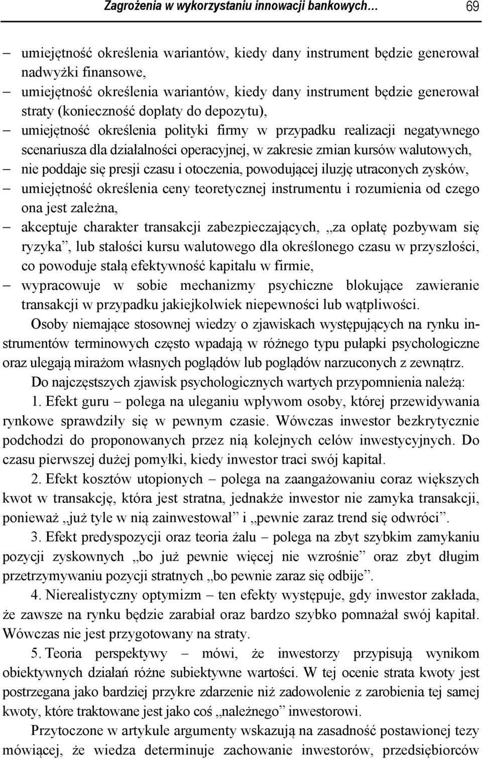 walutowych, nie poddaje się presji czasu i otoczenia, powodującej iluzję utraconych zysków, umiejętność określenia ceny teoretycznej instrumentu i rozumienia od czego ona jest zależna, akceptuje