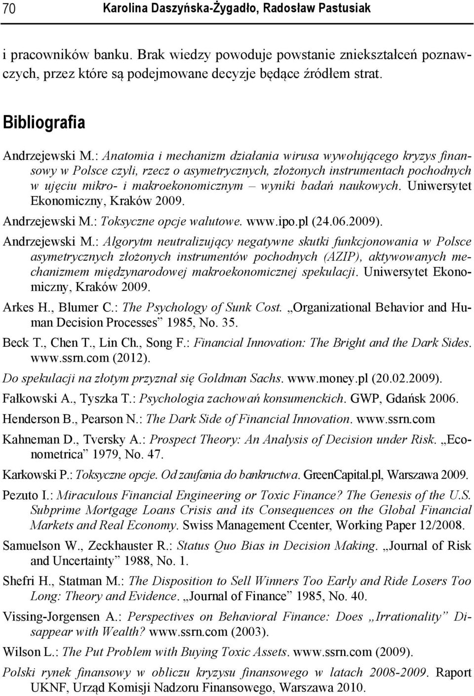 : Anatomia i mechanizm działania wirusa wywołującego kryzys finansowy w Polsce czyli, rzecz o asymetrycznych, złożonych instrumentach pochodnych w ujęciu mikro- i makroekonomicznym wyniki badań