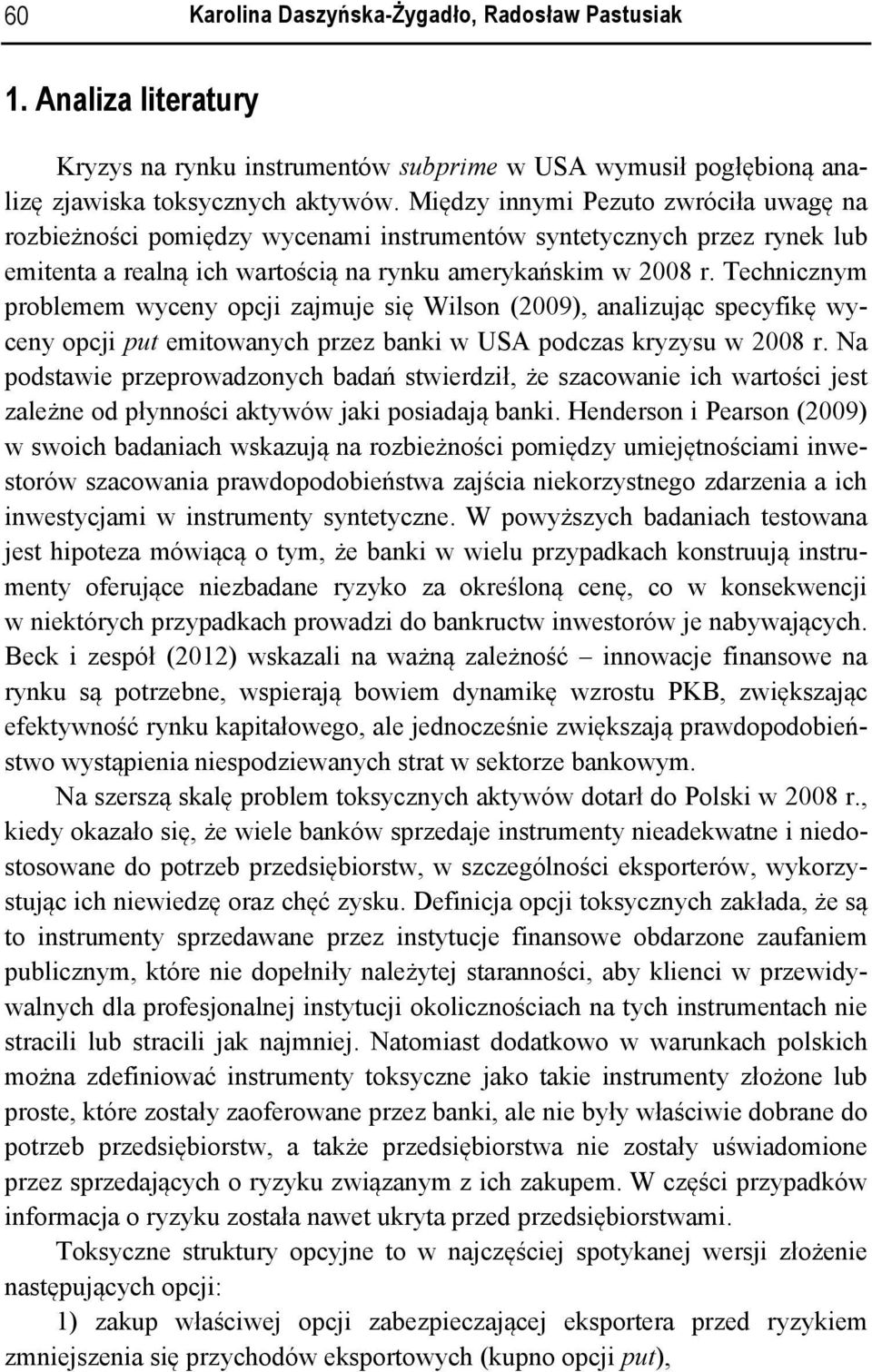 Technicznym problemem wyceny opcji zajmuje się Wilson (2009), analizując specyfikę wyceny opcji put emitowanych przez banki w USA podczas kryzysu w 2008 r.