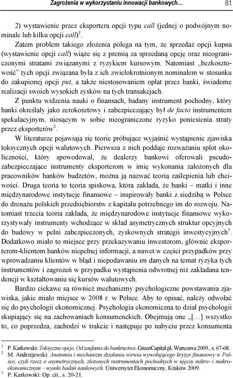 Natomiast bezkosztowość tych opcji związana była z ich zwielokrotnionym nominałem w stosunku do zakupionej opcji put, a także niestosowaniem opłat przez banki, świadome realizacji swoich wysokich