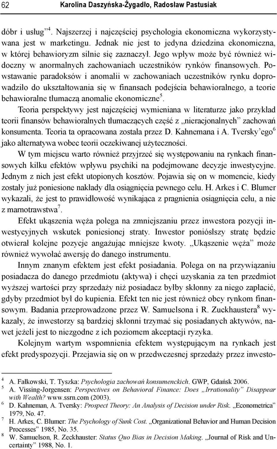 Powstawanie paradoksów i anomalii w zachowaniach uczestników rynku doprowadziło do ukształtowania się w finansach podejścia behawioralnego, a teorie behawioralne tłumaczą anomalie ekonomiczne 5.