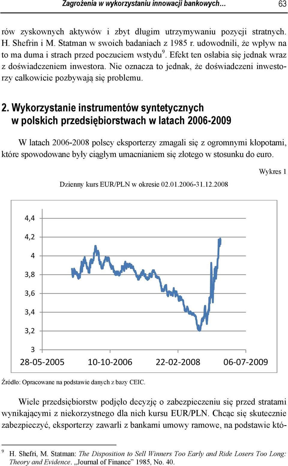 Nie oznacza to jednak, że doświadczeni inwestorzy całkowicie pozbywają się problemu. 2.