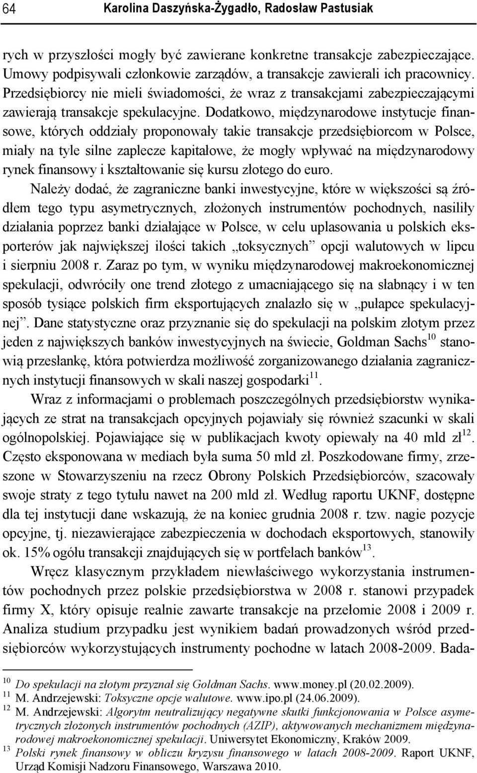 Dodatkowo, międzynarodowe instytucje finansowe, których oddziały proponowały takie transakcje przedsiębiorcom w Polsce, miały na tyle silne zaplecze kapitałowe, że mogły wpływać na międzynarodowy