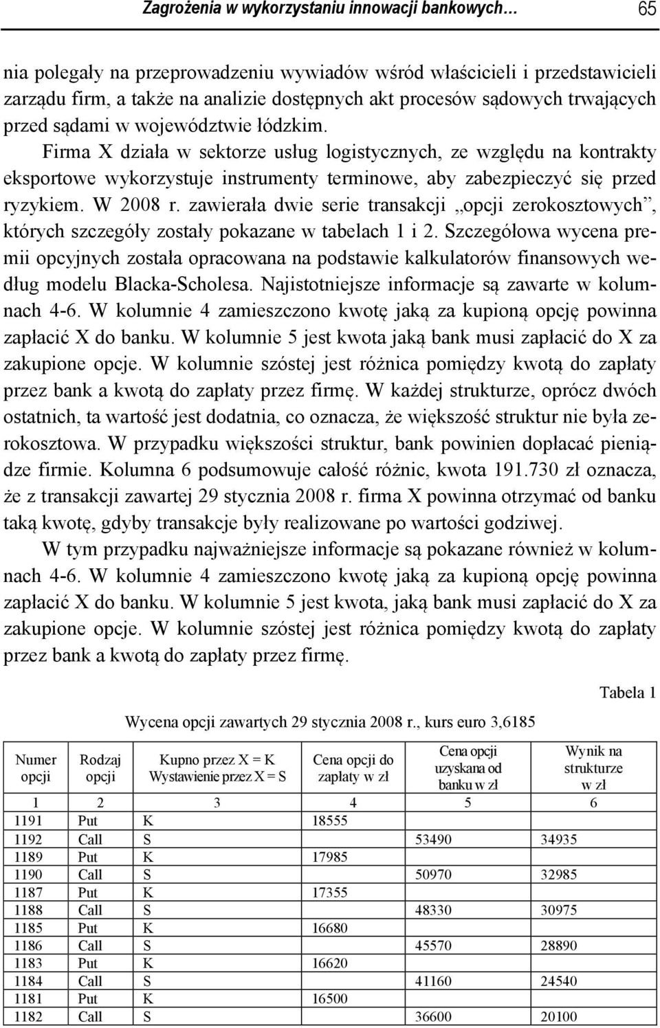Firma X działa w sektorze usług logistycznych, ze względu na kontrakty eksportowe wykorzystuje instrumenty terminowe, aby zabezpieczyć się przed ryzykiem. W 2008 r.