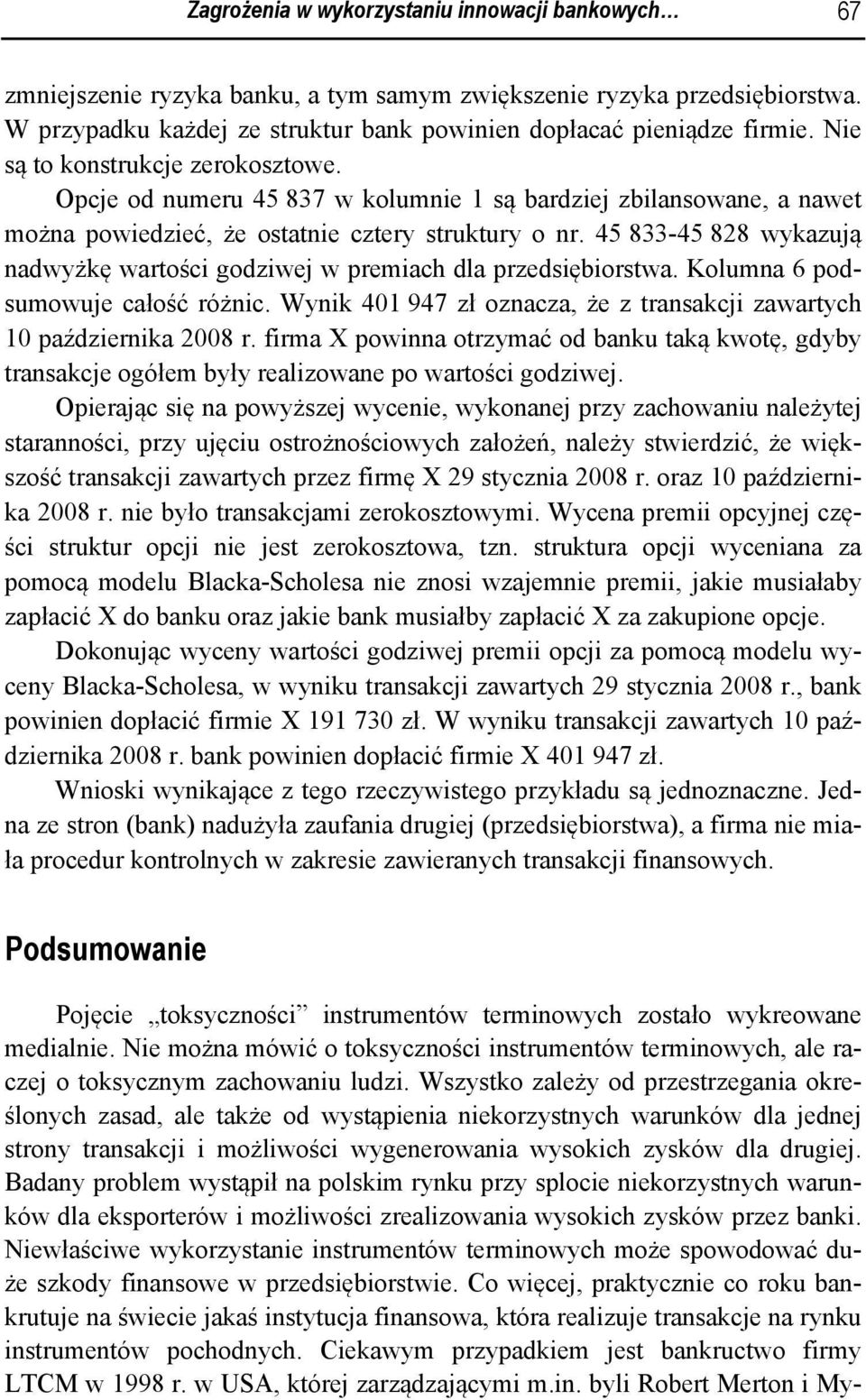 45 833-45 828 wykazują nadwyżkę wartości godziwej w premiach dla przedsiębiorstwa. Kolumna 6 podsumowuje całość różnic. Wynik 401 947 zł oznacza, że z transakcji zawartych 10 października 2008 r.