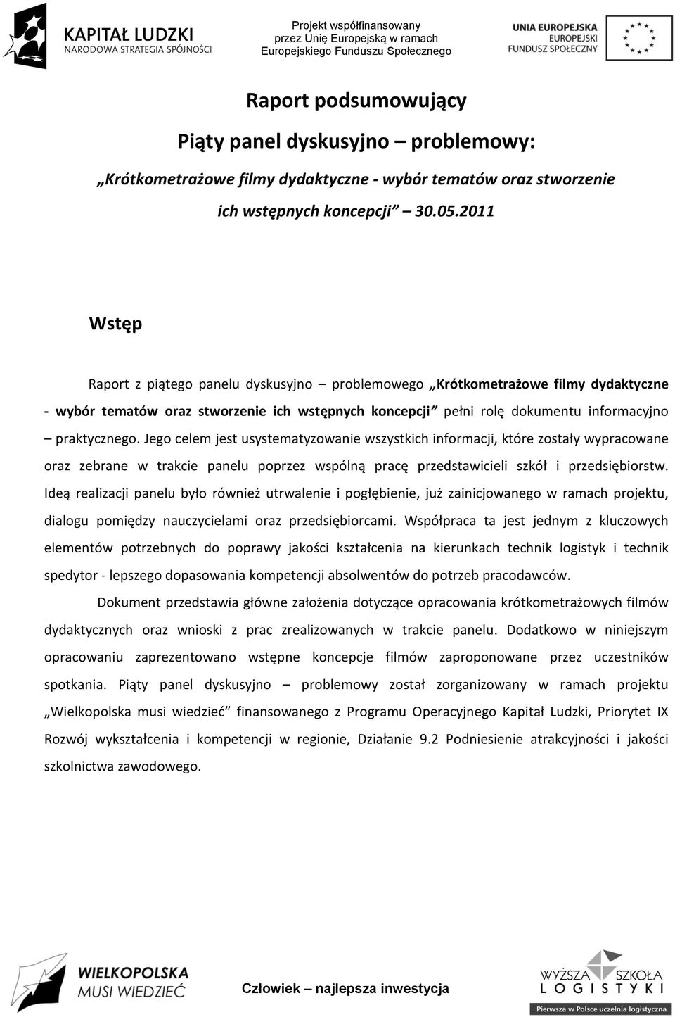 Jego celem jest usystematyzowanie wszystkich informacji, które zostały wypracowane oraz zebrane w trakcie panelu poprzez wspólną pracę przedstawicieli szkół i przedsiębiorstw.