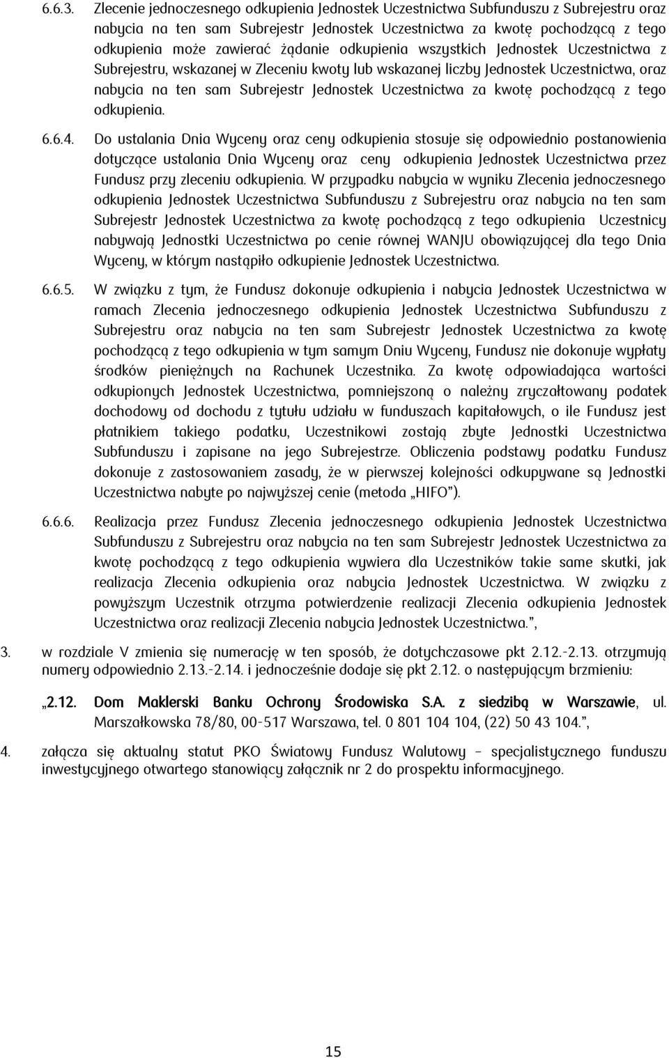 lub wskazanej liczby Jednostek Uczestnictwa, oraz nabycia na ten sam Subrejestr Jednostek Uczestnictwa za kwotę pochodzącą z tego Fundusz przy zleceniu W przypadku nabycia w wyniku Zlecenia