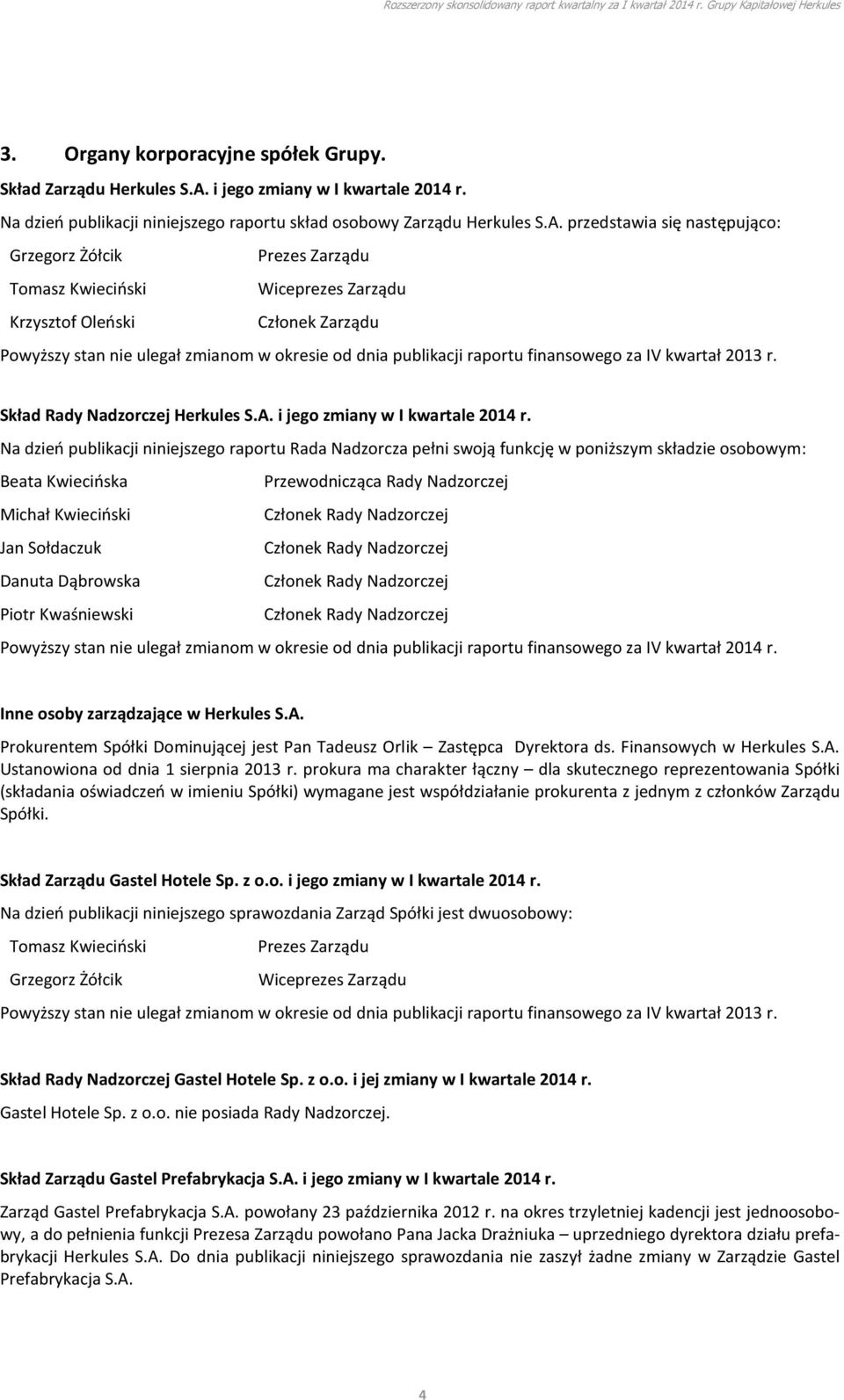 przedstawia się następująco: Grzegorz Żółcik Prezes Zarządu Tomasz Kwieciński Wiceprezes Zarządu Krzysztof Oleński Członek Zarządu Powyższy stan nie ulegał zmianom w okresie od dnia publikacji
