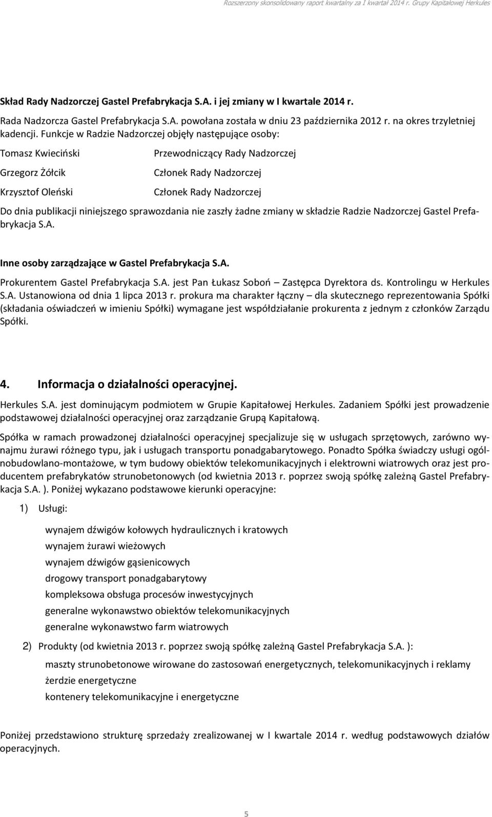Funkcje w Radzie Nadzorczej objęły następujące osoby: Tomasz Kwieciński Grzegorz Żółcik Krzysztof Oleński Przewodniczący Rady Nadzorczej Członek Rady Nadzorczej Członek Rady Nadzorczej Do dnia