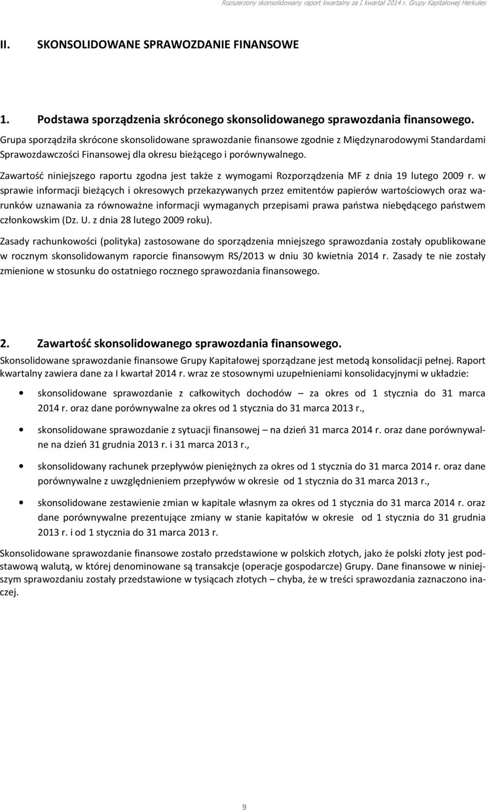 Zawartość niniejszego raportu zgodna jest także z wymogami Rozporządzenia MF z dnia 19 lutego 2009 r.